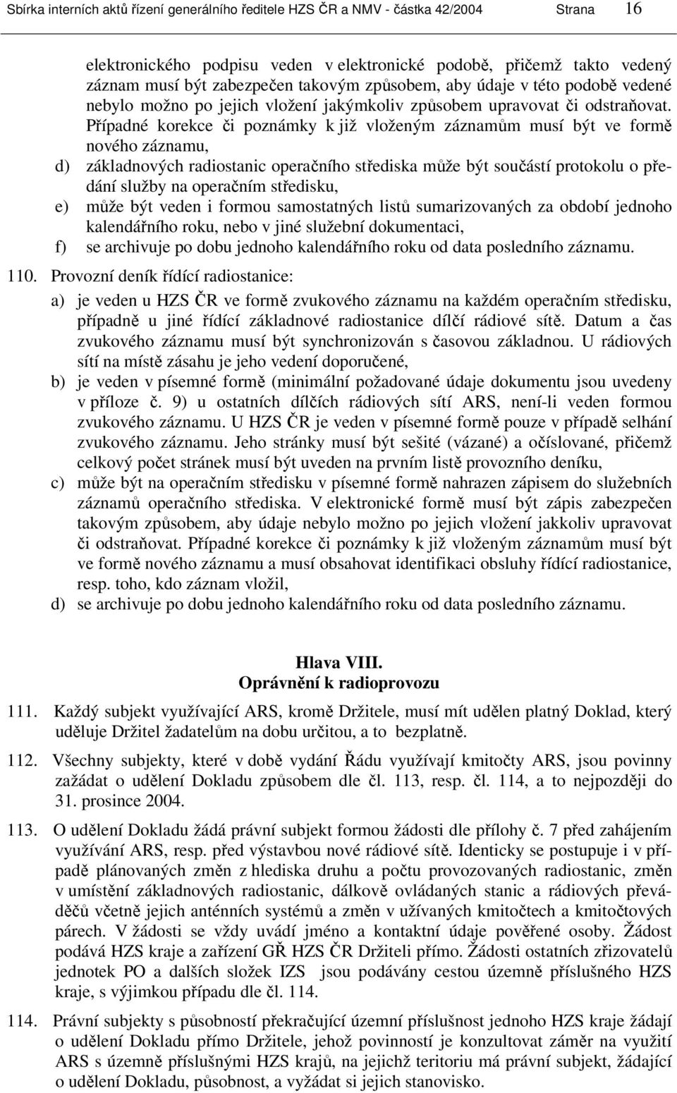 Případné korekce či poznámky k již vloženým záznamům musí být ve formě nového záznamu, d) základnových radiostanic operačního střediska může být součástí protokolu o předání služby na operačním