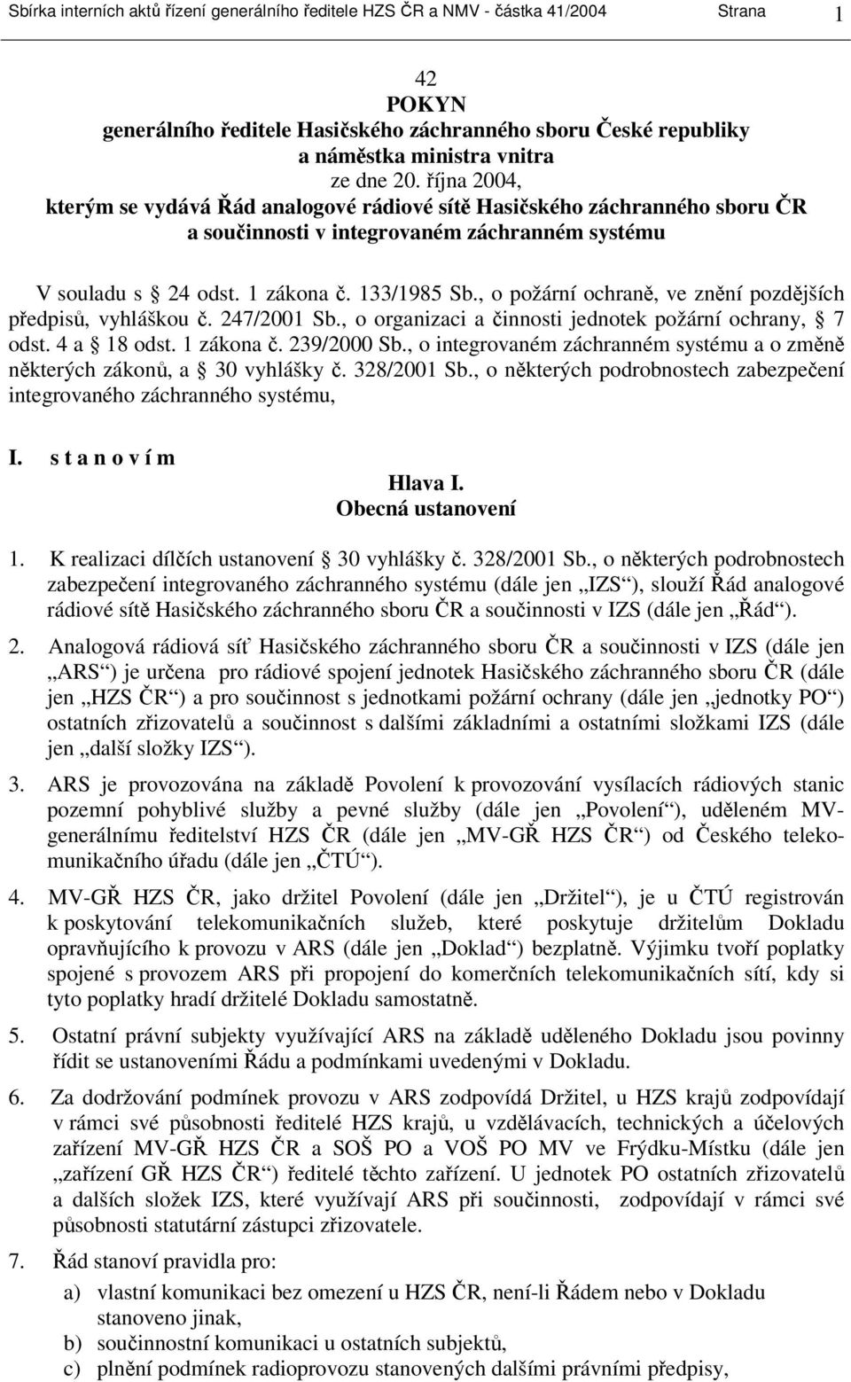 , o požární ochraně, ve znění pozdějších předpisů, vyhláškou č. 247/2001 Sb., o organizaci a činnosti jednotek požární ochrany, 7 odst. 4 a 18 odst. 1 zákona č. 239/2000 Sb.