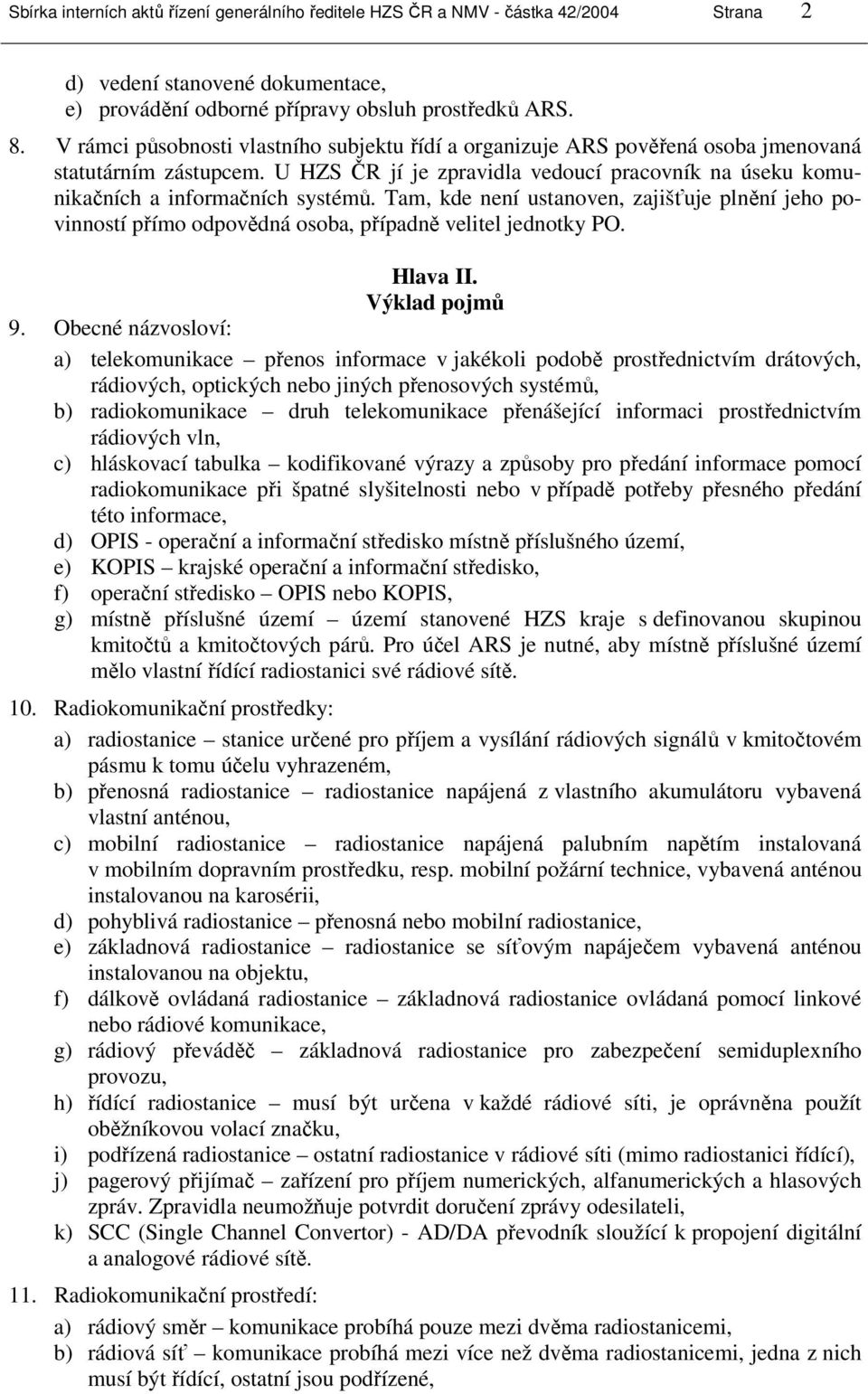 Tam, kde není ustanoven, zajišťuje plnění jeho povinností přímo odpovědná osoba, případně velitel jednotky PO. Hlava II. Výklad pojmů 9.