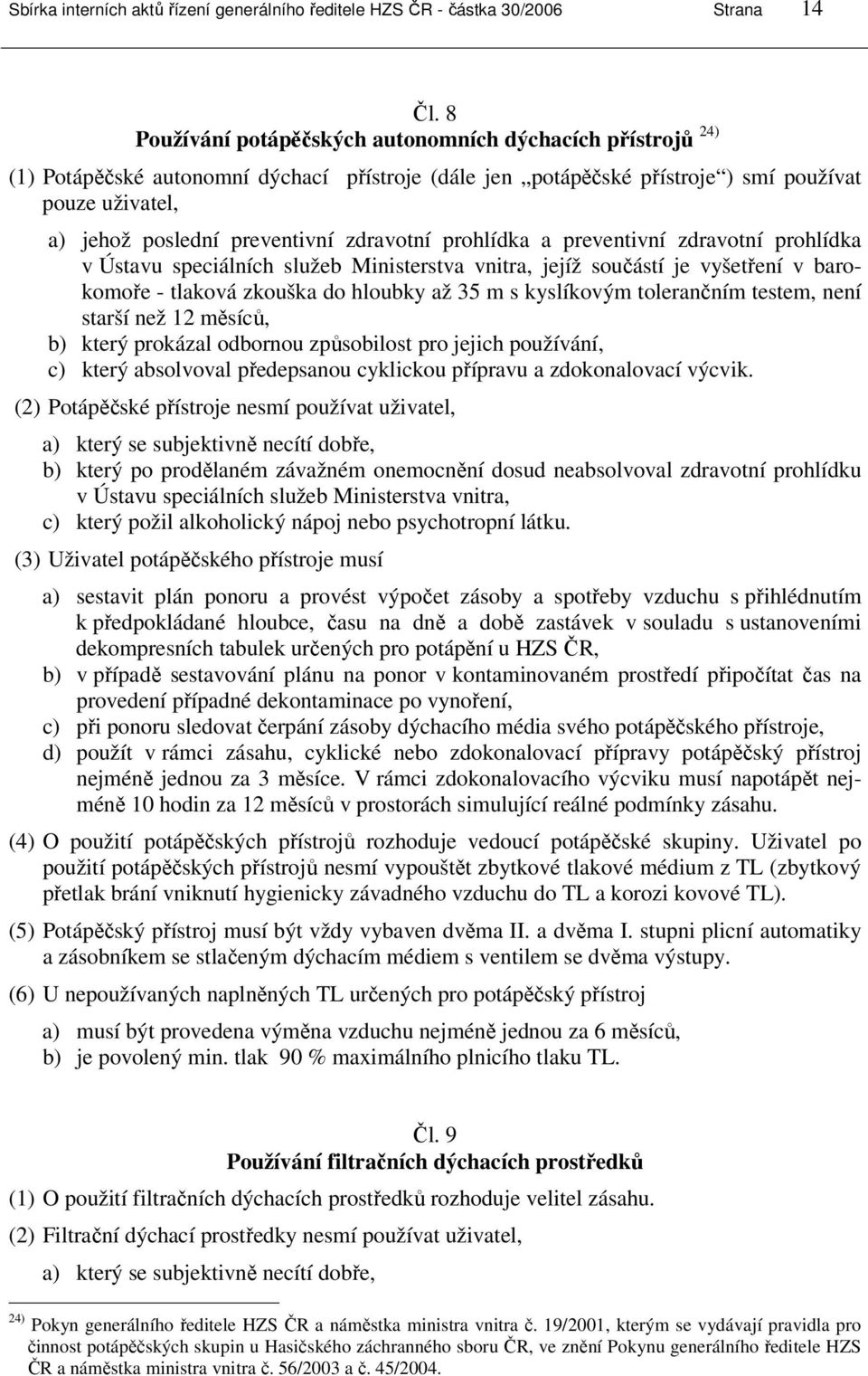 zdravotní prohlídka a preventivní zdravotní prohlídka v Ústavu speciálních služeb Ministerstva vnitra, jejíž součástí je vyšetření v barokomoře - tlaková zkouška do hloubky až 35 m s kyslíkovým