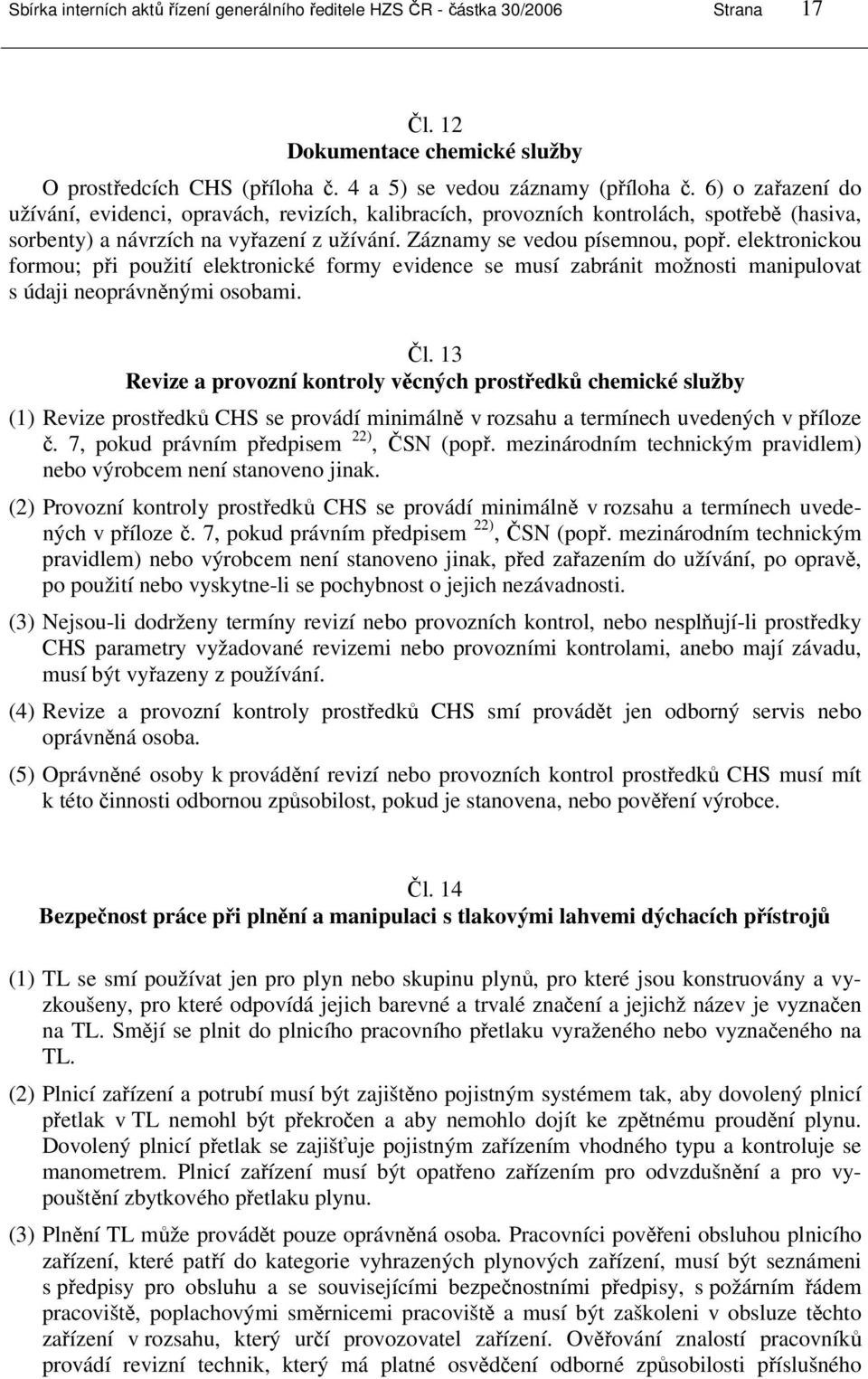 elektronickou formou; při použití elektronické formy evidence se musí zabránit možnosti manipulovat s údaji neoprávněnými osobami. Čl.