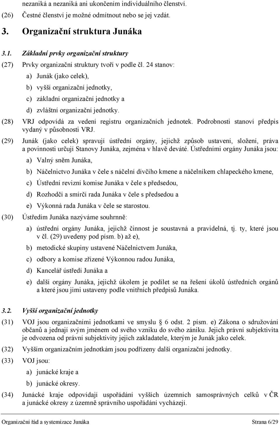 24 stanov: a) Junák (jako celek), b) vyšší organizační jednotky, c) základní organizační jednotky a d) zvláštní organizační jednotky. (28) VRJ odpovídá za vedení registru organizačních jednotek.