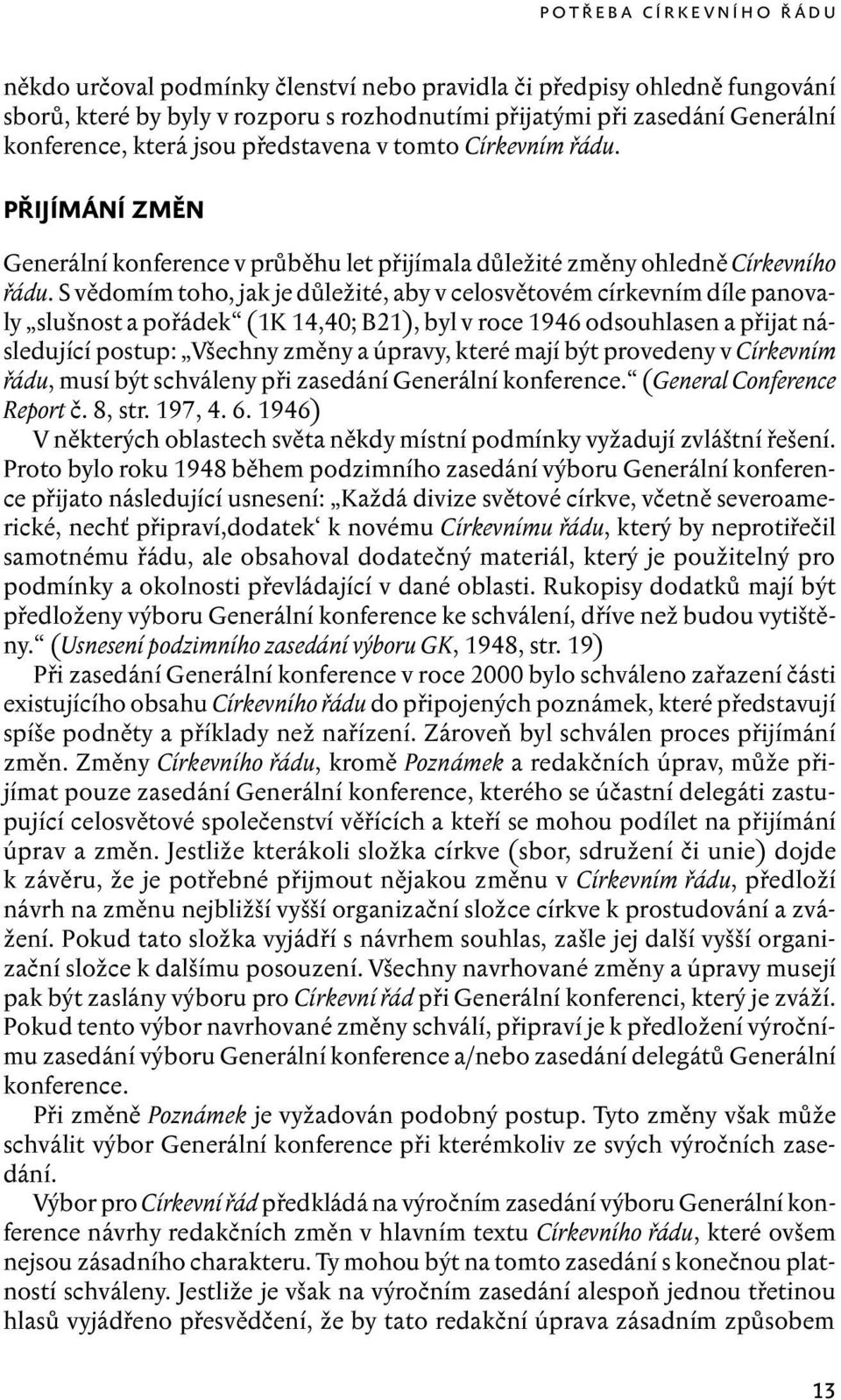 S vědomím toho, jak je důležité, aby v celosvětovém církevním díle panovaly slušnost a pořádek (1K 14,40; B21), byl v roce 1946 odsouhlasen a přijat následující postup: Všechny změny a úpravy, které