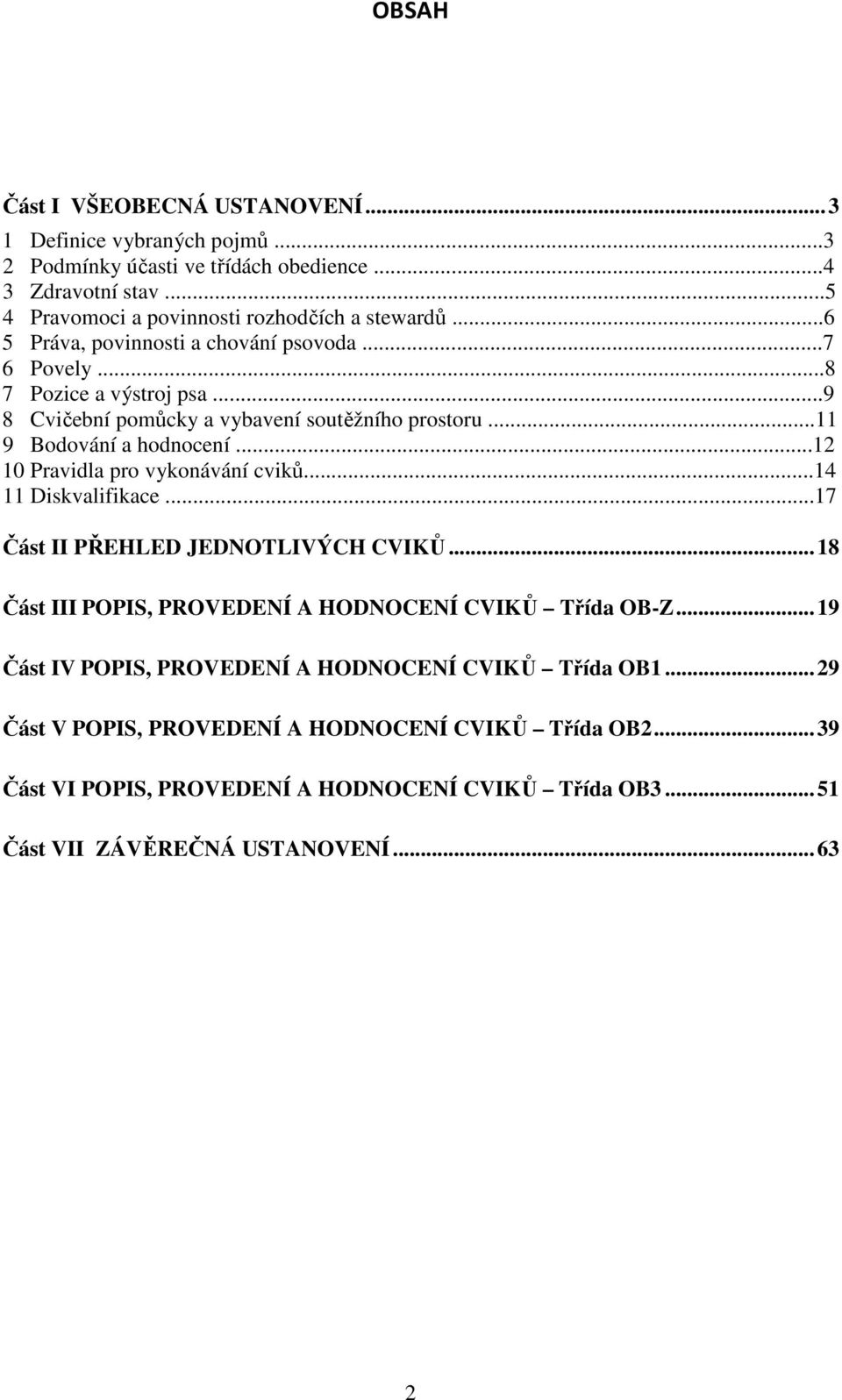 ..12 10 Pravidla pro vykonávání cviků...14 11 Diskvalifikace...17 Část II PŘEHLED JEDNOTLIVÝCH CVIKŮ... 18 Část III POPIS, PROVEDENÍ A HODNOCENÍ CVIKŮ Třída OB-Z.