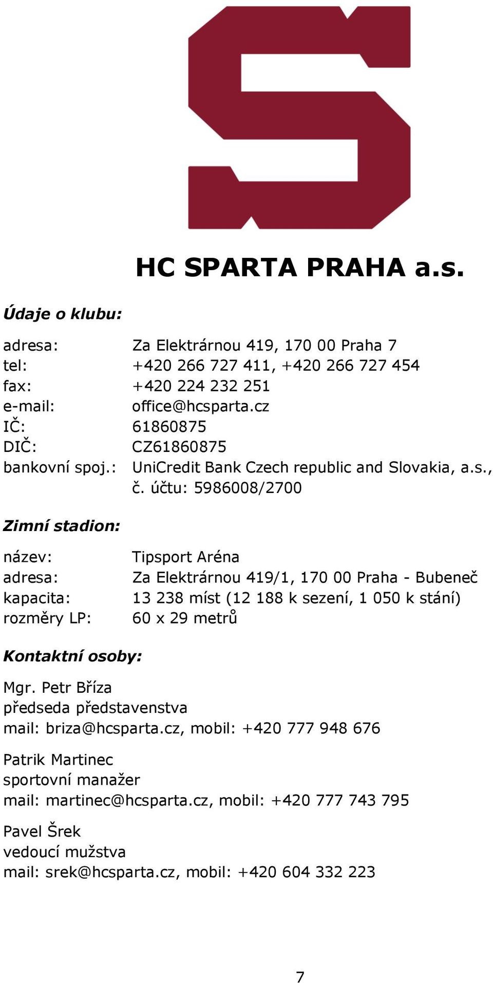účtu: 5986008/2700 Zimní stadion: název: adresa: kapacita: rozměry LP: Tipsport Aréna Za Elektrárnou 419/1, 170 00 Praha - Bubeneč 13 238 míst (12 188 k sezení, 1 050 k stání) 60 x