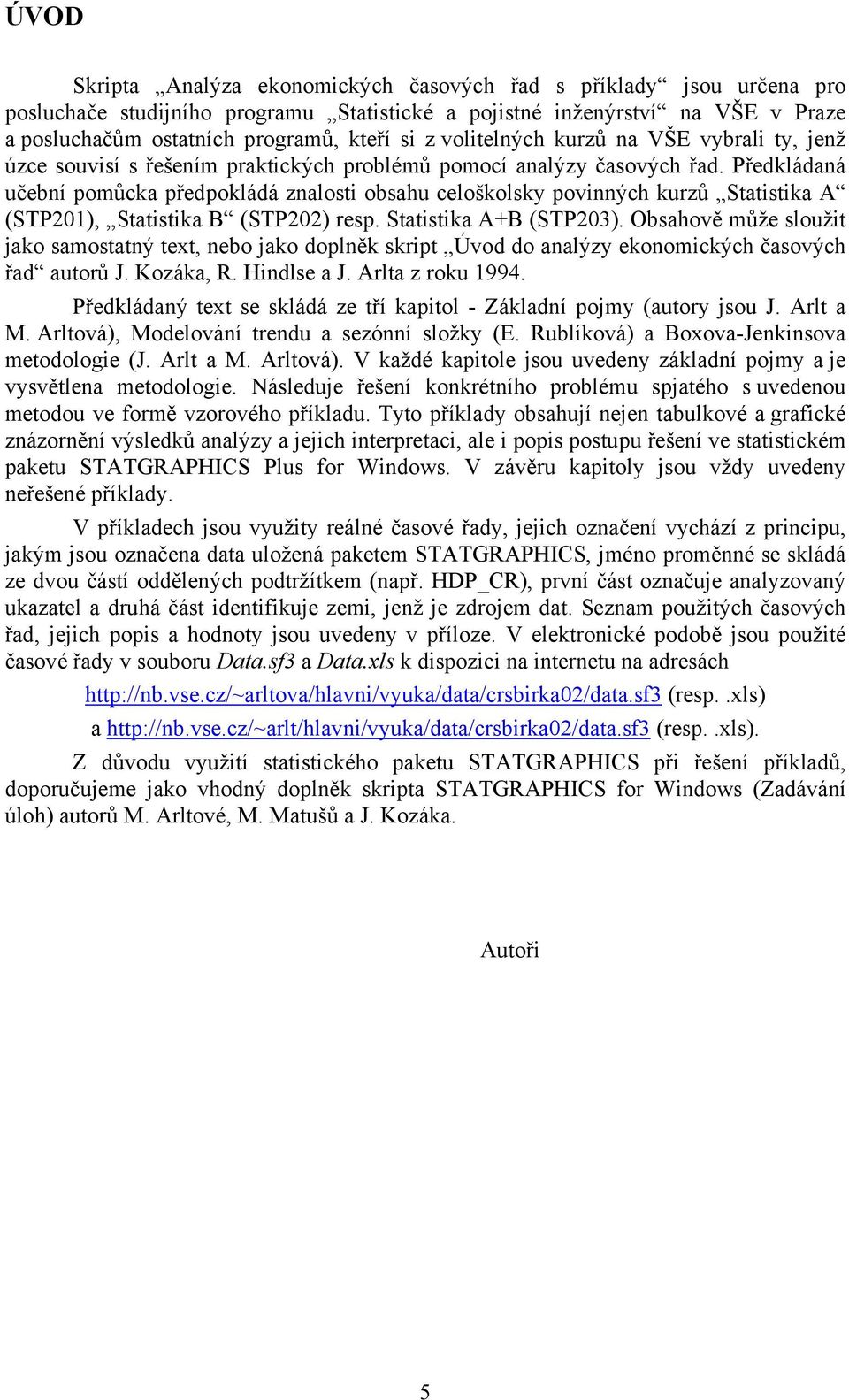 Předkládaná učební pomůcka předpokládá znalosi obsahu celoškolsky povinných kurzů Saisika A (SP0), Saisika B (SP0) resp. Saisika A+B (SP03).