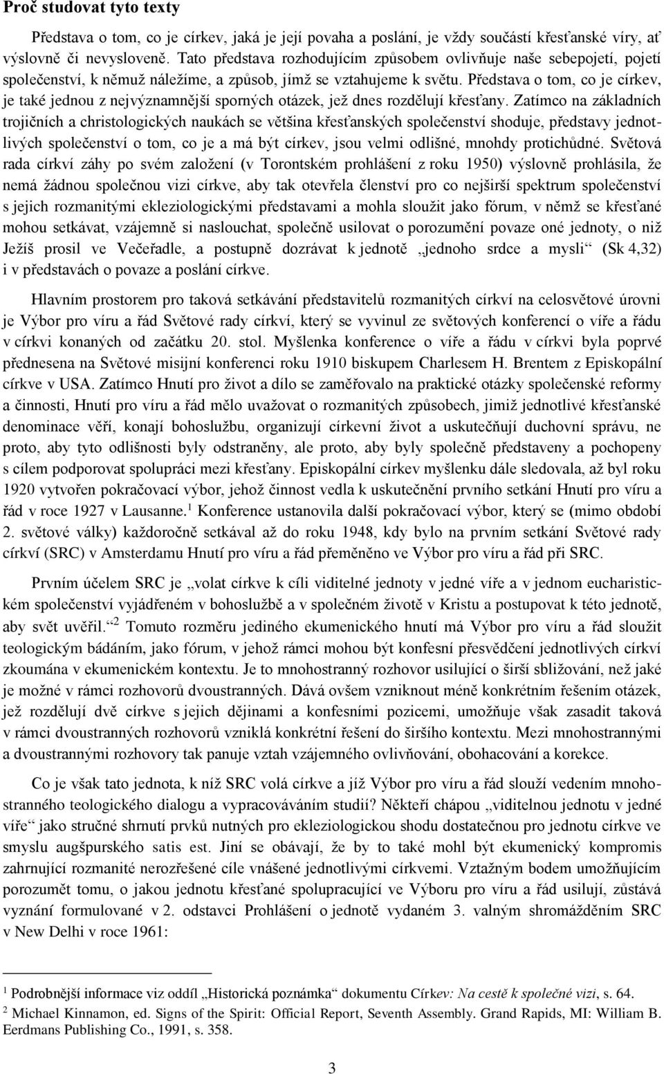 Představa o tom, co je církev, je také jednou z nejvýznamnější sporných otázek, jež dnes rozdělují křesťany.