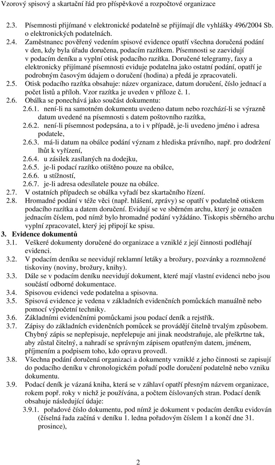 Písemnosti se zaevidují v podacím deníku a vyplní otisk podacího razítka.