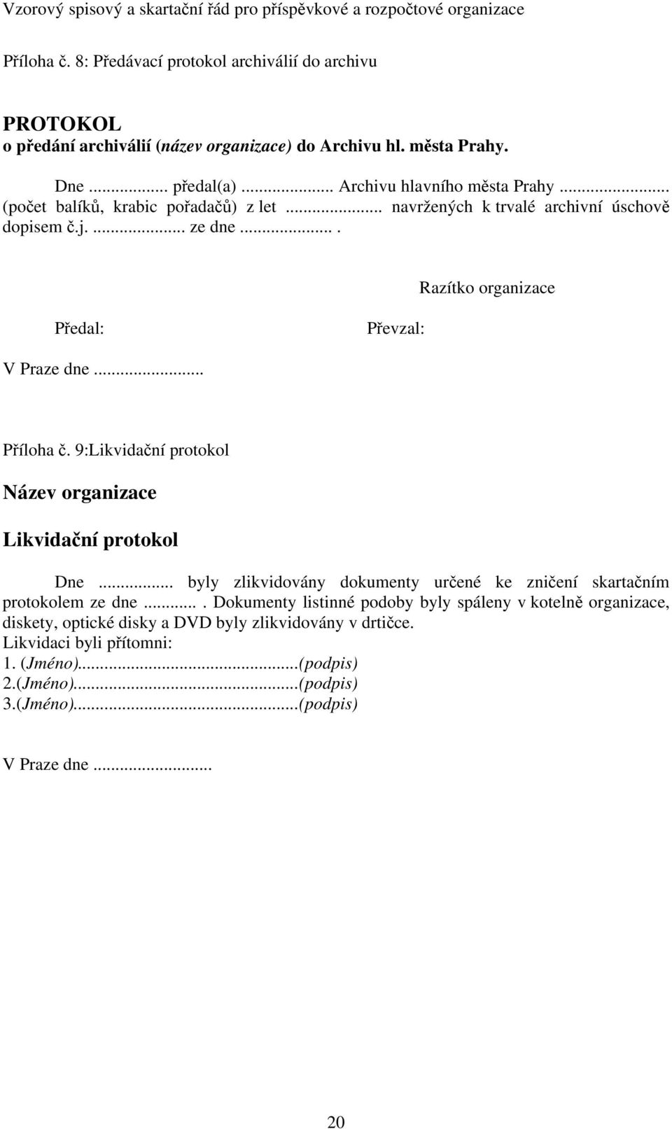 9:Likvidační protokol Název organizace Likvidační protokol Dne... byly zlikvidovány dokumenty určené ke zničení skartačním protokolem ze dne.