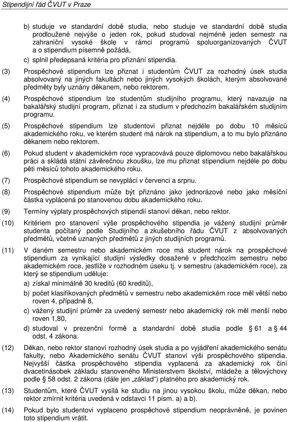 (3) Prospěchové stipendium lze přiznat i studentům ČVUT za rozhodný úsek studia absolvovaný na jiných fakultách nebo jiných vysokých školách, kterým absolvované předměty byly uznány děkanem, nebo