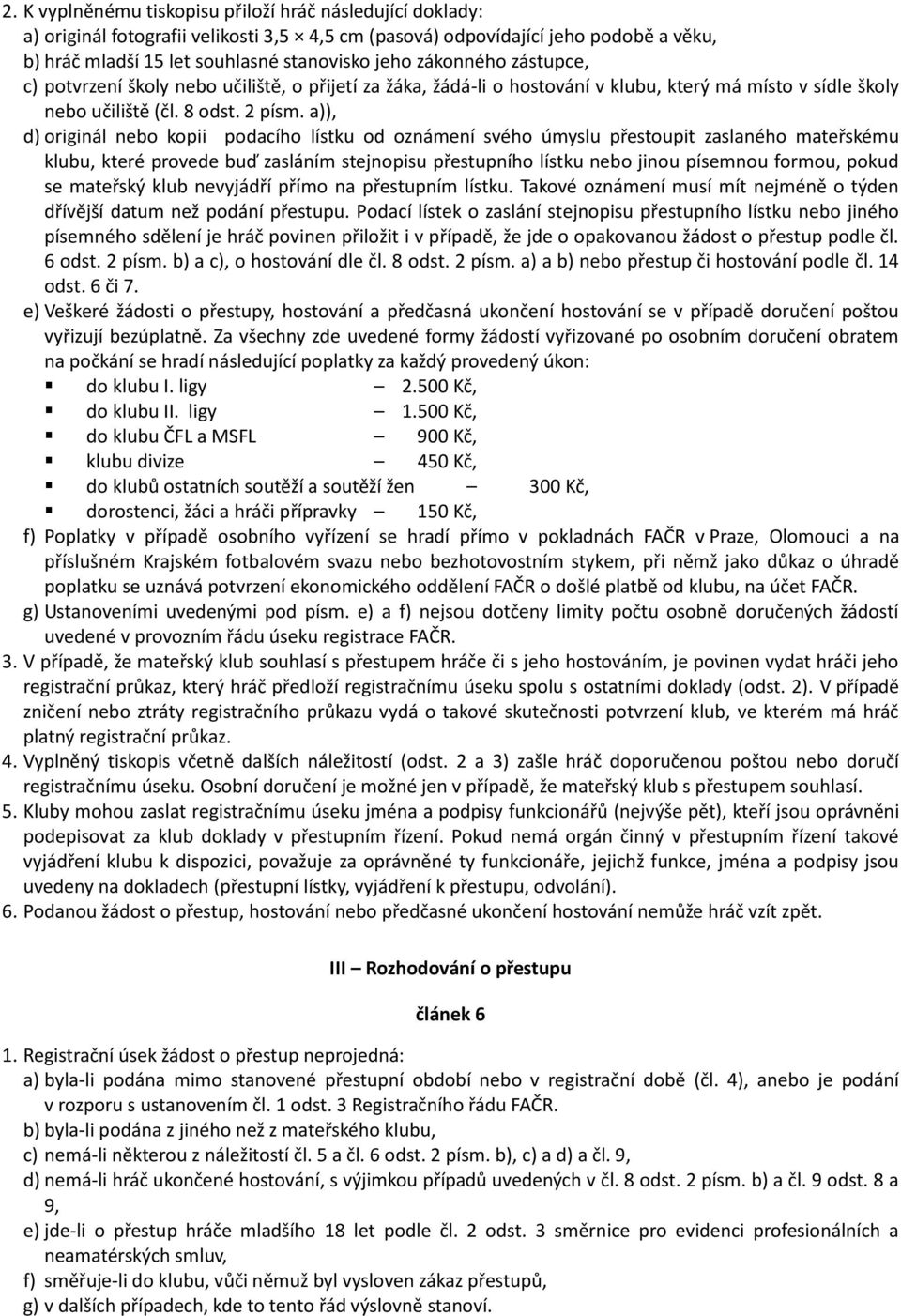 a)), d) originál nebo kopii podacího lístku od oznámení svého úmyslu přestoupit zaslaného mateřskému klubu, které provede buď zasláním stejnopisu přestupního lístku nebo jinou písemnou formou, pokud