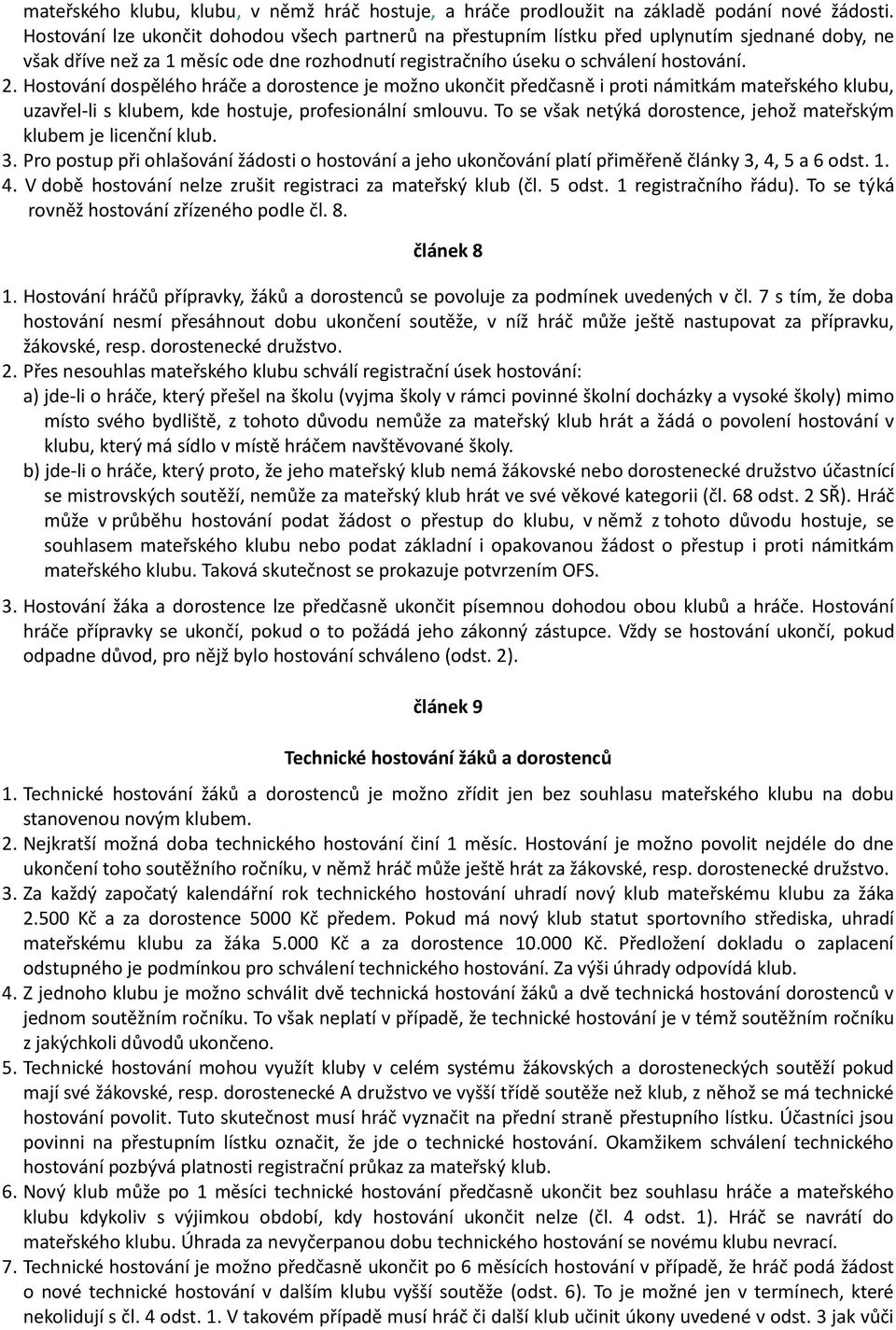 Hostování dospělého hráče a dorostence je možno ukončit předčasně i proti námitkám mateřského klubu, uzavřel-li s klubem, kde hostuje, profesionální smlouvu.