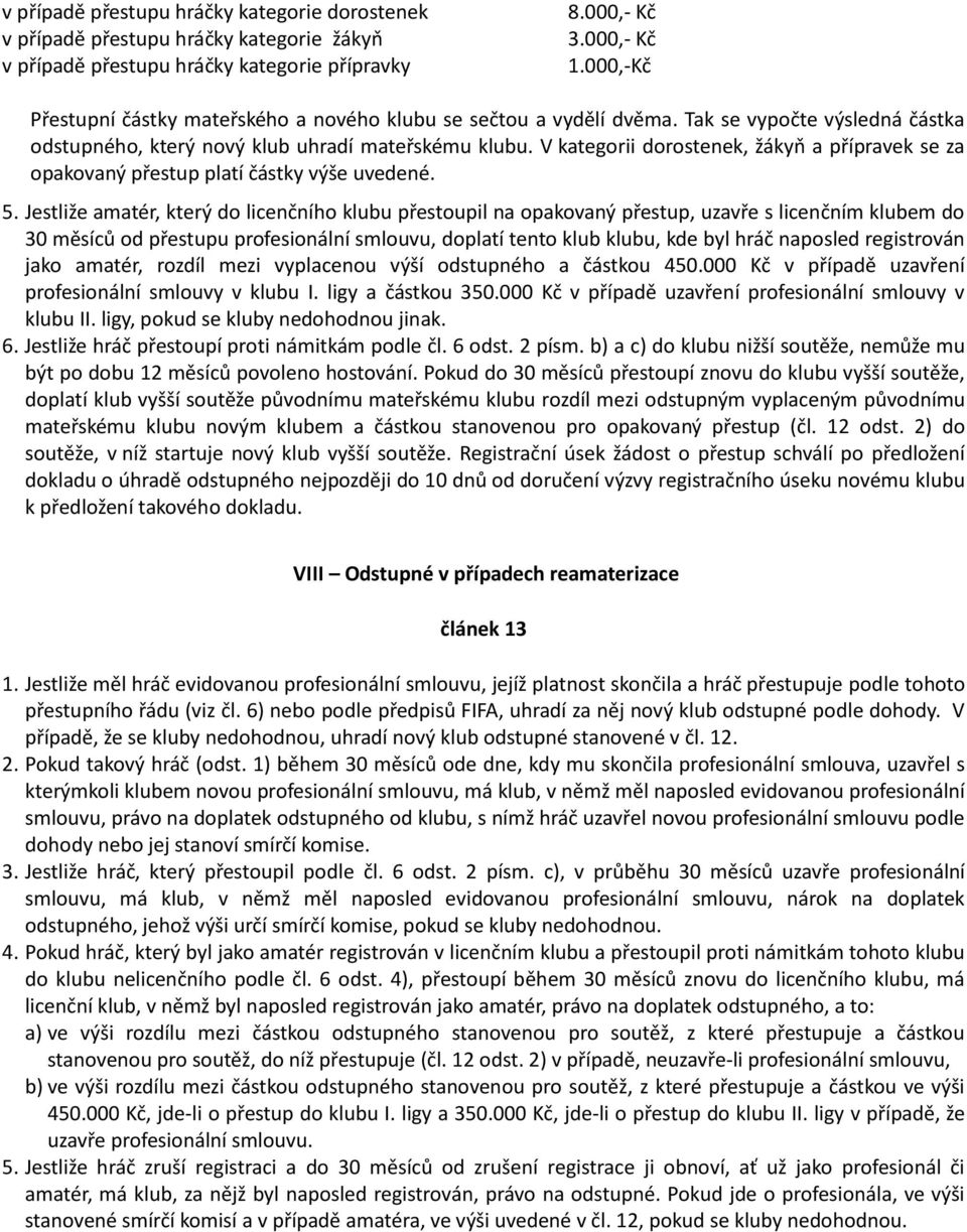 V kategorii dorostenek, žákyň a přípravek se za opakovaný přestup platí částky výše uvedené. 5.