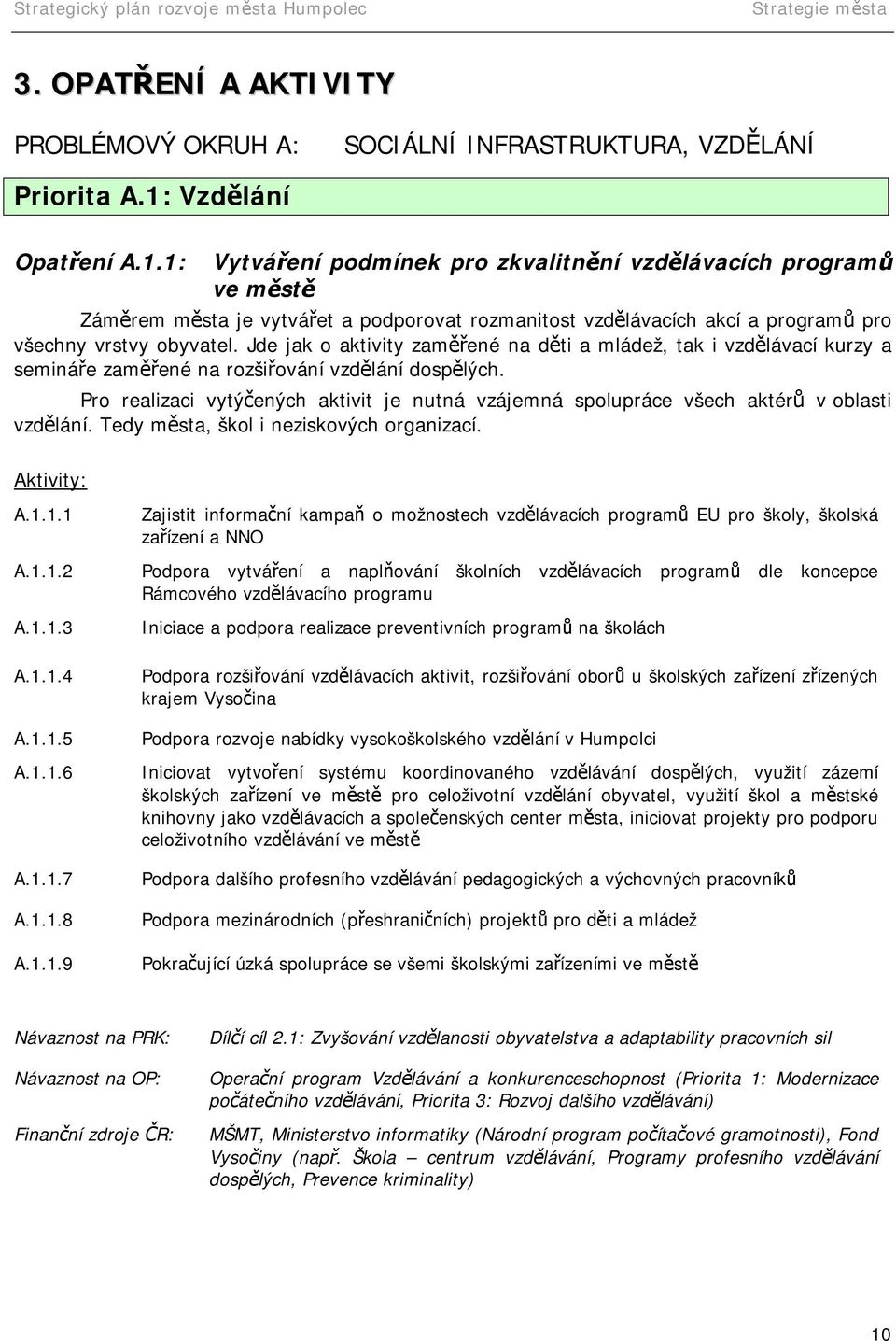 Jde jak o aktivity zaměřené na děti a mládež, tak i vzdělávací kurzy a semináře zaměřené na rozšiřování vzdělání dospělých.