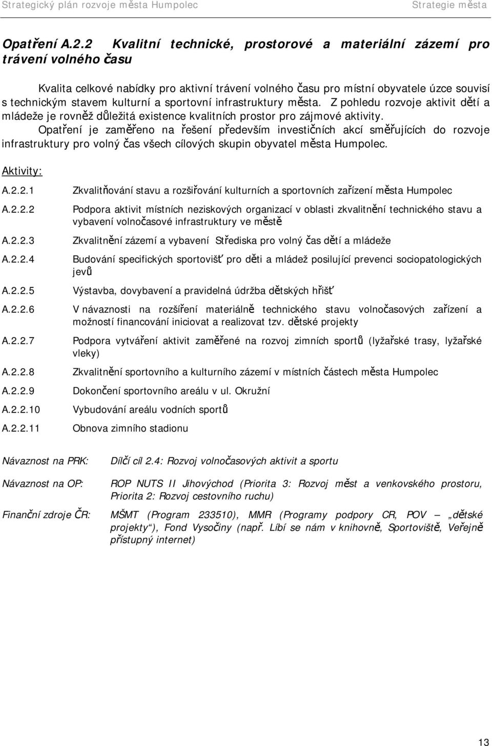 sportovní infrastruktury města. Z pohledu rozvoje aktivit dětí a mládeže je rovněž důležitá existence kvalitních prostor pro zájmové aktivity.