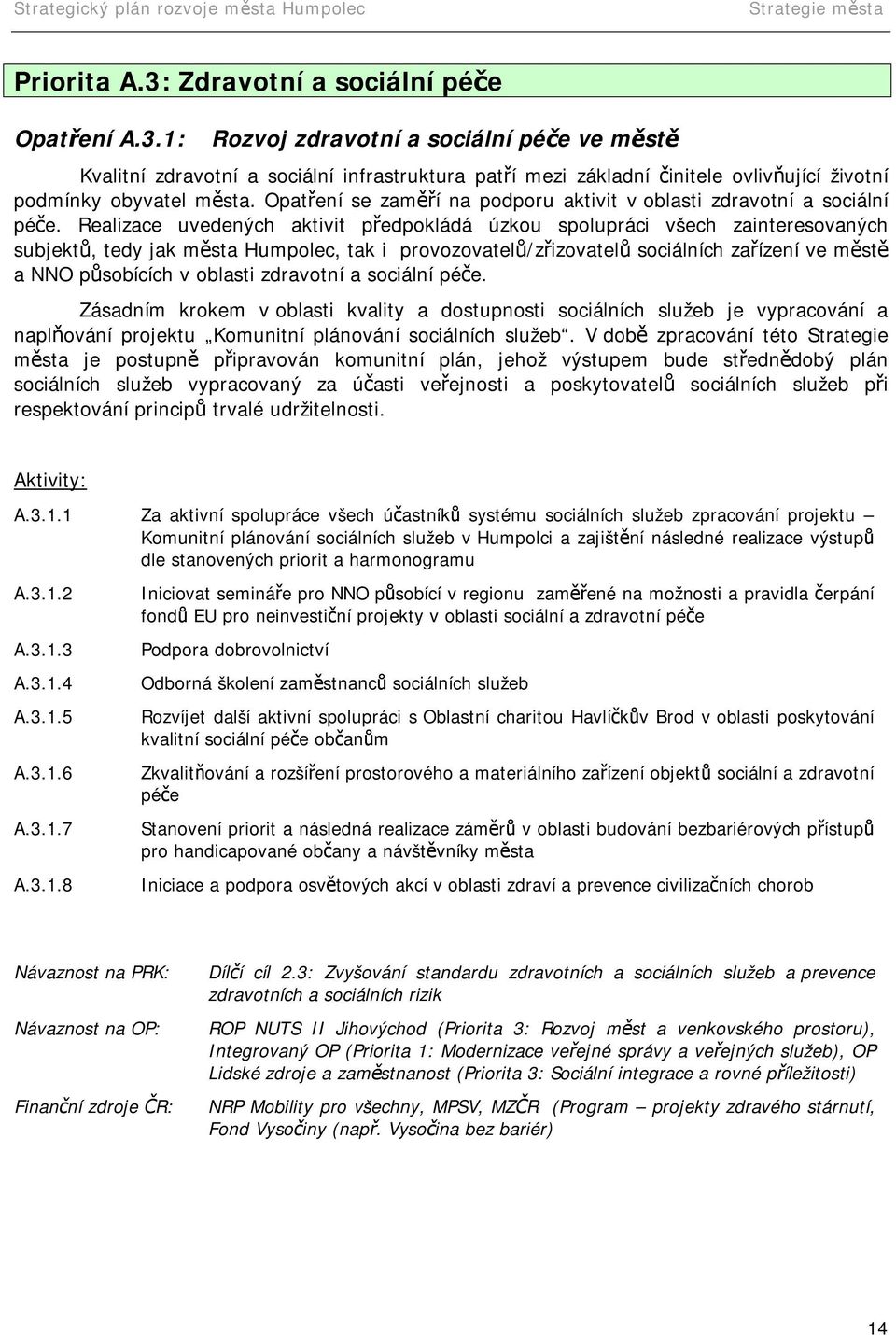 Realizace uvedených aktivit předpokládá úzkou spolupráci všech zainteresovaných subjektů, tedy jak města Humpolec, tak i provozovatelů/zřizovatelů sociálních zařízení ve městě a NNO působících v