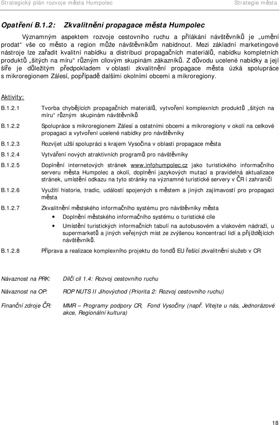 Z důvodu ucelené nabídky a její šíře je důležitým předpokladem v oblasti zkvalitnění propagace města úzká spolupráce s mikroregionem Zálesí, popřípadě dalšími okolními obcemi a mikroregiony. B.1.2.