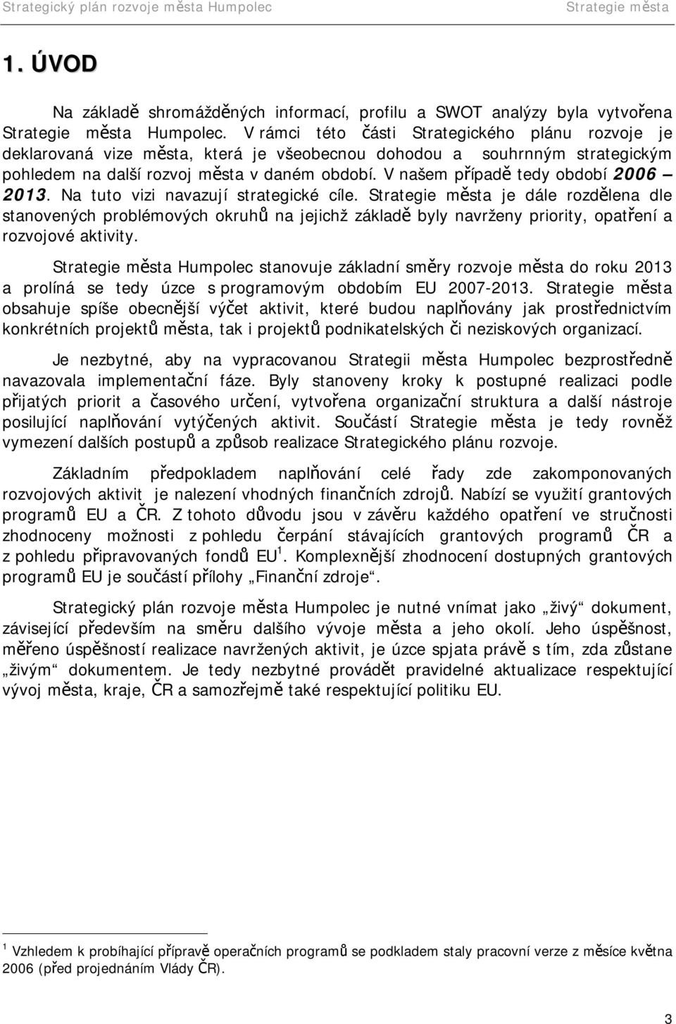 V našem případě tedy období 2006 2013. Na tuto vizi navazují strategické cíle.