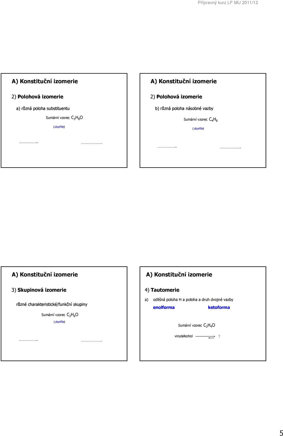 ..... A) Konstituční izomerie A) Konstituční izomerie 3) Skupinová izomerie 4) Tautomerie různé