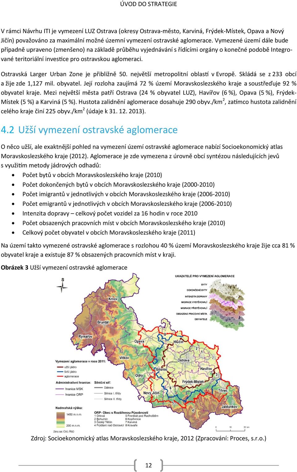 Ostravská Larger Urban Zone je přibližně 50. největší metropolitní oblastí v Evropě. Skládá se z 233 obcí a žije zde 1,127 mil. obyvatel.