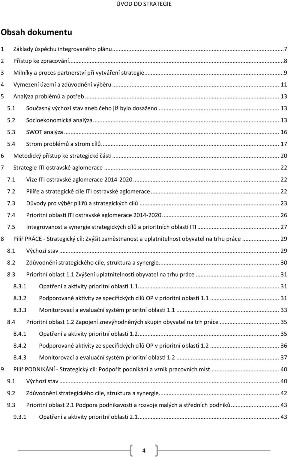 .. 17 6 Metodický přístup ke strategické části... 20 7 Strategie ITI ostravské aglomerace... 22 7.1 Vize ITI ostravské aglomerace 2014-2020... 22 7.2 Pilíře a strategické cíle ITI ostravské aglomerace.