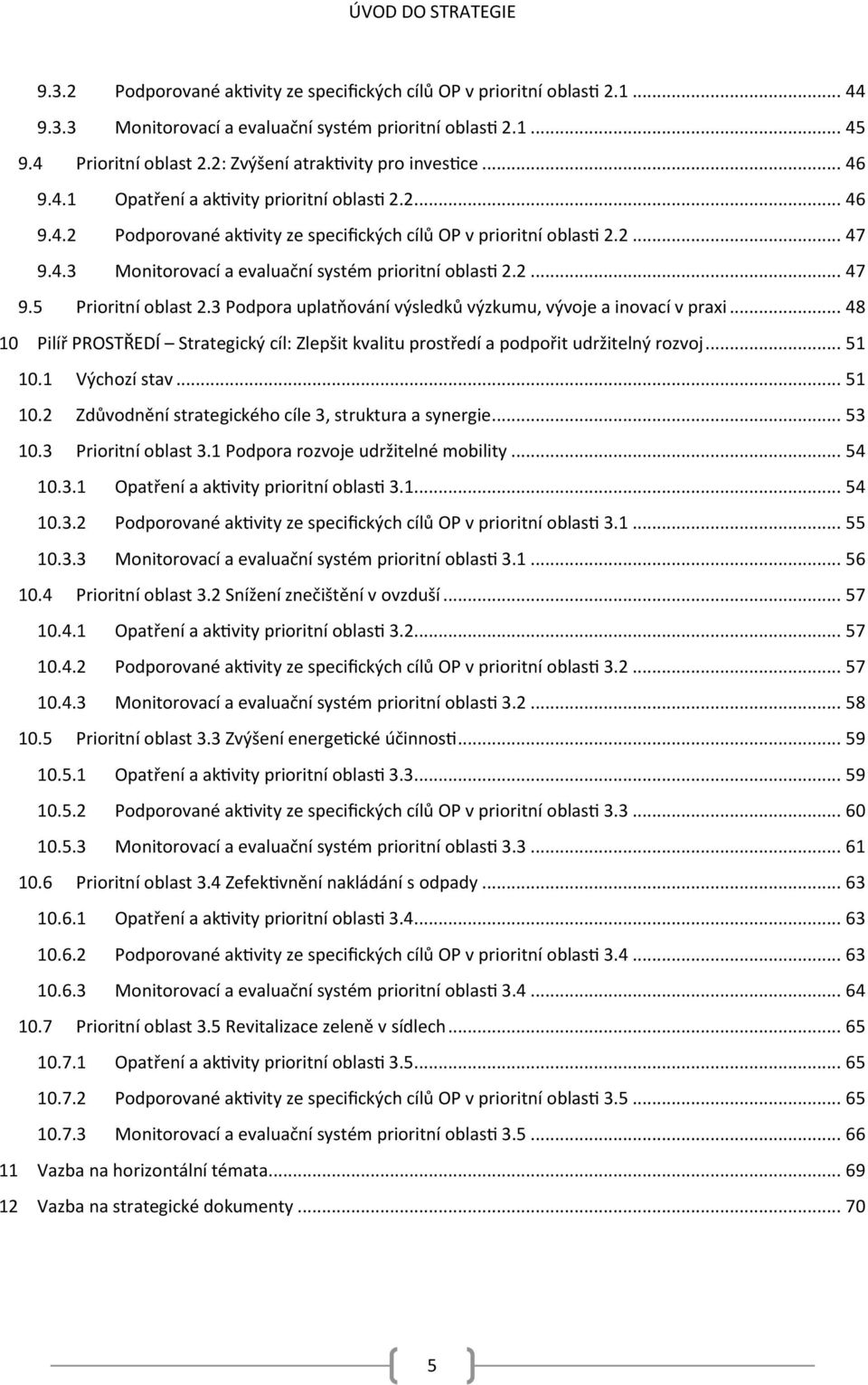 2... 47 9.5 Prioritní oblast 2.3 Podpora uplatňování výsledků výzkumu, vývoje a inovací v praxi... 48 10 Pilíř PROSTŘEDÍ Strategický cíl: Zlepšit kvalitu prostředí a podpořit udržitelný rozvoj... 51 10.