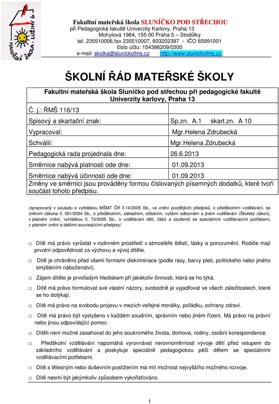 http://www.slunickofms.cz. ŠKOLNÍ ŘÁD MATEŘSKÉ ŠKOLY Fakultní mateřská škola Sluníčko pod střechou při pedagogické fakultě Univerzity karlovy, Praha 13 Č. j.: ŘMŠ 116/13 Spisový a skartační znak: Sp.