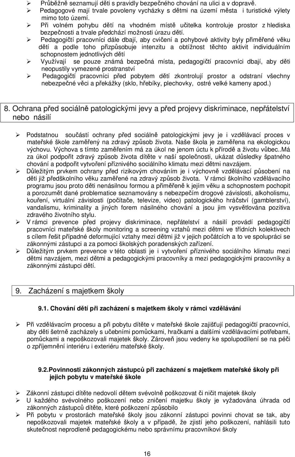 Pedagogičtí pracovníci dále dbají, aby cvičení a pohybové aktivity byly přiměřené věku dětí a podle toho přizpůsobuje intenzitu a obtížnost těchto aktivit individuálním schopnostem jednotlivých dětí