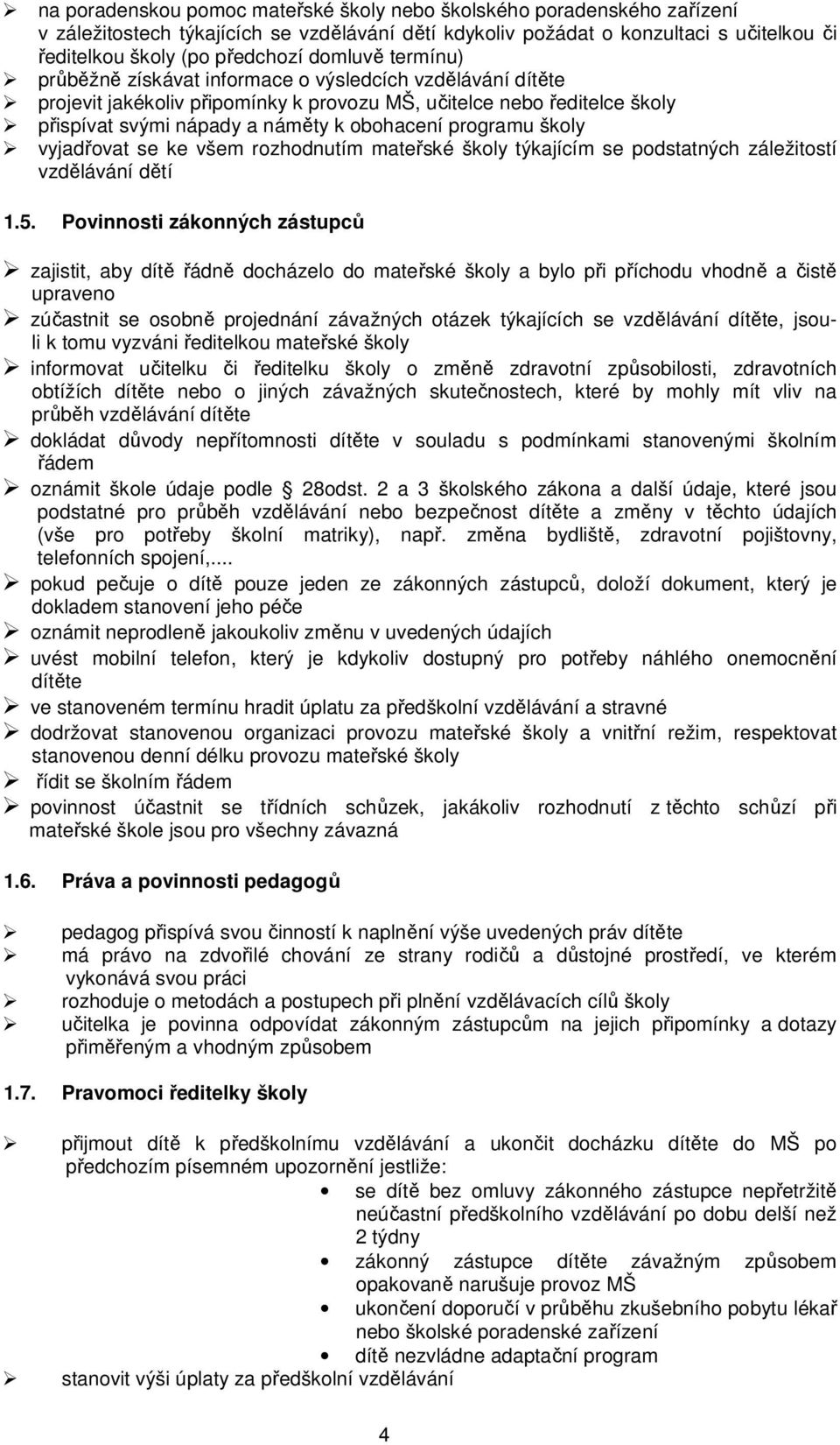 programu školy vyjadřovat se ke všem rozhodnutím mateřské školy týkajícím se podstatných záležitostí vzdělávání dětí 1.5.