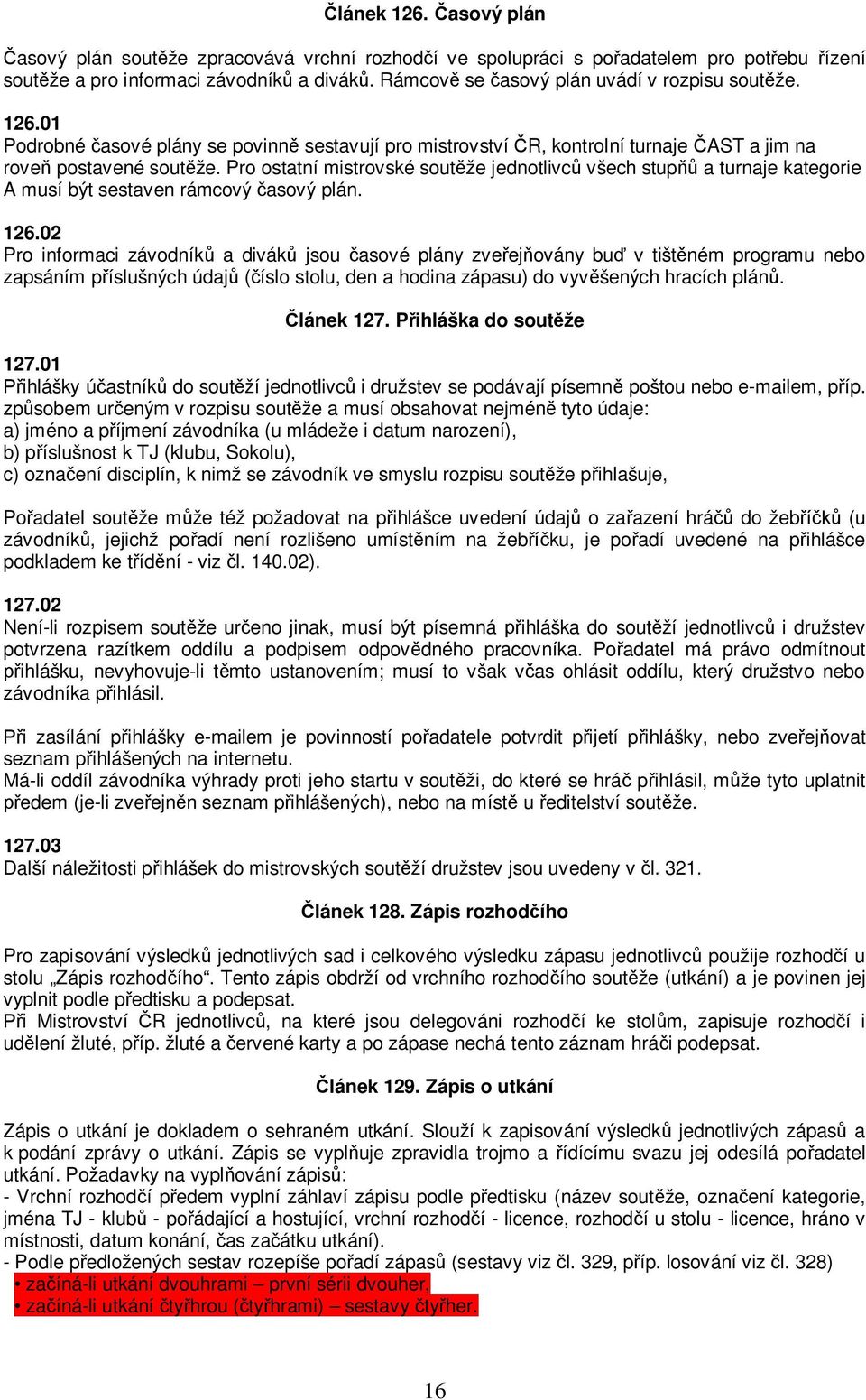 Pro ostatní mistrovské soutěže jednotlivců všech stupňů a turnaje kategorie A musí být sestaven rámcový časový plán. 126.