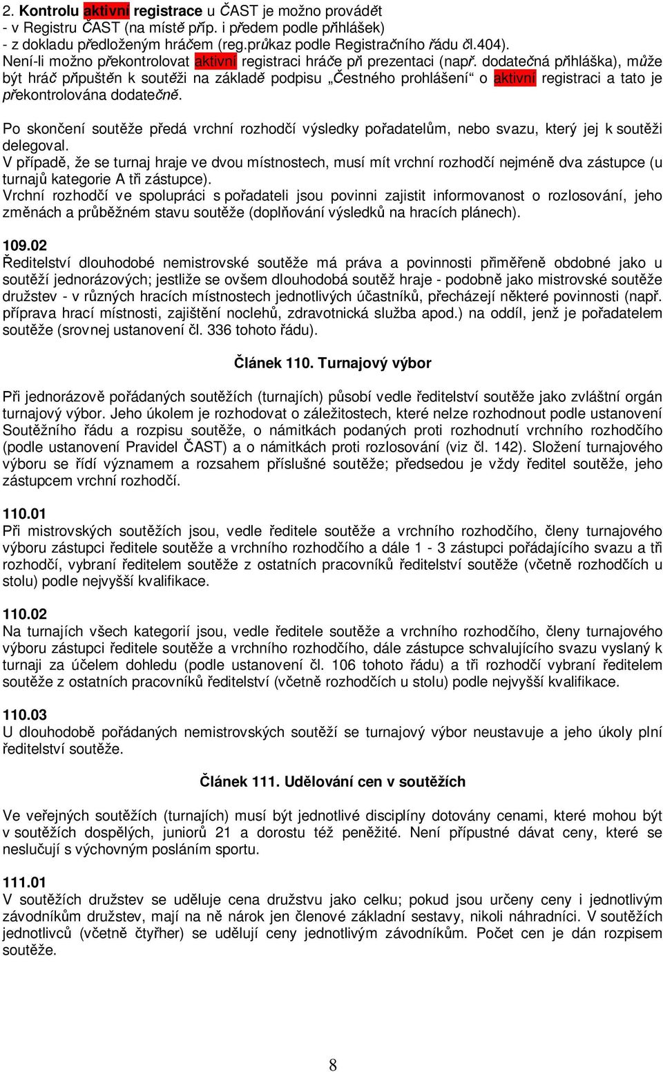 dodatečná přihláška), může být hráč připuštěn k soutěži na základě podpisu Čestného prohlášení o aktivní registraci a tato je překontrolována dodatečně.