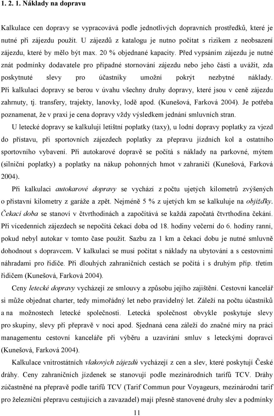 Před vypsáním zájezdu je nutné znát podmínky dodavatele pro případné stornování zájezdu nebo jeho části a uvážit, zda poskytnuté slevy pro účastníky umožní pokrýt nezbytné náklady.