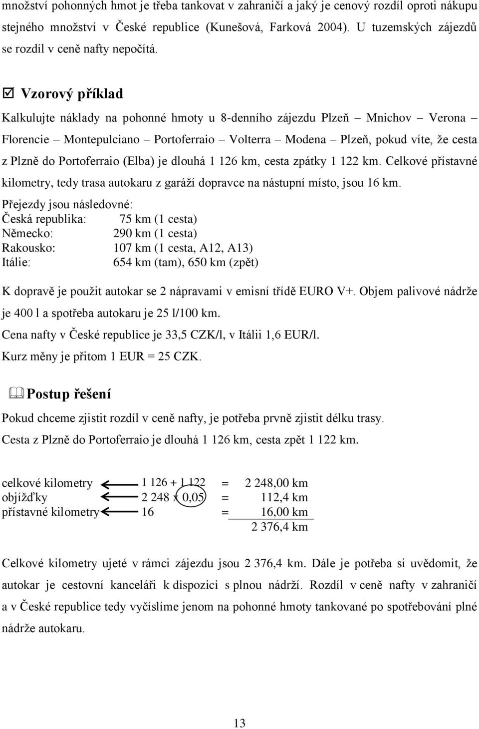 Vzorový příklad Kalkulujte náklady na pohonné hmoty u 8-denního zájezdu Plzeň Mnichov Verona Florencie Montepulciano Portoferraio Volterra Modena Plzeň, pokud víte, že cesta z Plzně do Portoferraio