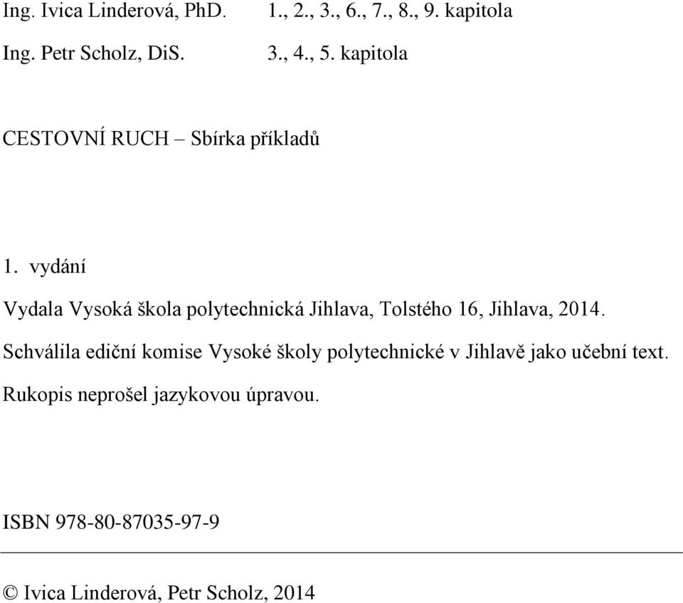 vydání Vydala Vysoká škola polytechnická Jihlava, Tolstého 16, Jihlava, 2014.