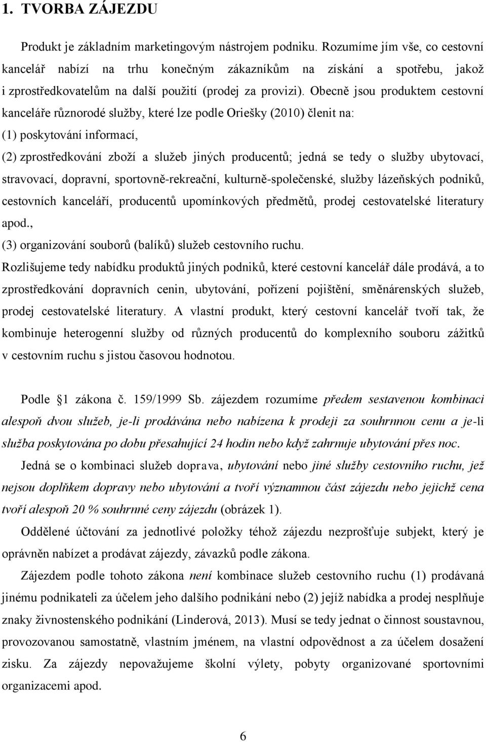 Obecně jsou produktem cestovní kanceláře různorodé služby, které lze podle Oriešky (2010) členit na: (1) poskytování informací, (2) zprostředkování zboží a služeb jiných producentů; jedná se tedy o