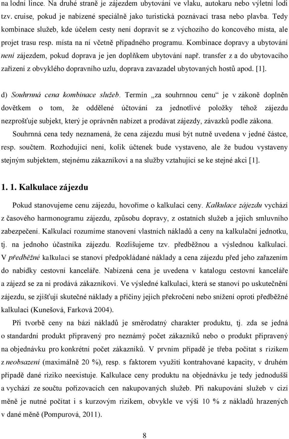 Kombinace dopravy a ubytování není zájezdem, pokud doprava je jen doplňkem ubytování např. transfer z a do ubytovacího zařízení z obvyklého dopravního uzlu, doprava zavazadel ubytovaných hostů apod.