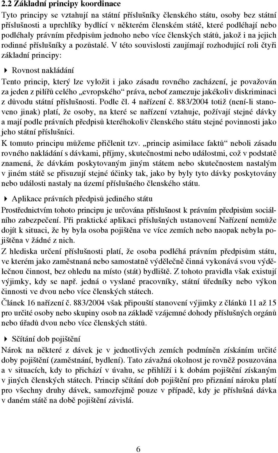 V této souvislosti zaujímají rozhodující roli čtyři základní principy: Rovnost nakládání Tento princip, který lze vyložit i jako zásadu rovného zacházení, je považován za jeden z pilířů celého