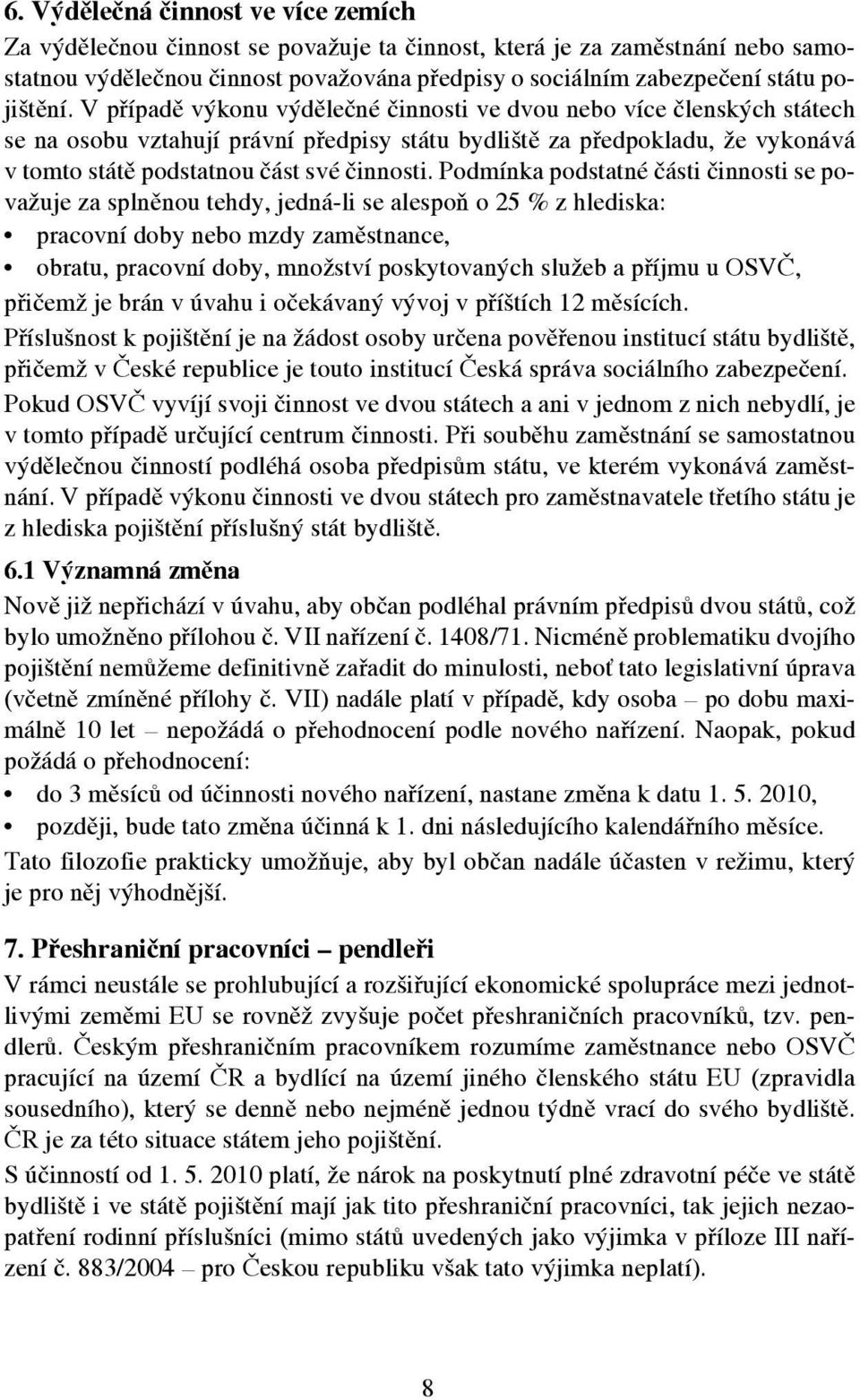 V případě výkonu výdělečné činnosti ve dvou nebo více členských státech se na osobu vztahují právní předpisy státu bydliště za předpokladu, že vykonává v tomto státě podstatnou část své činnosti.