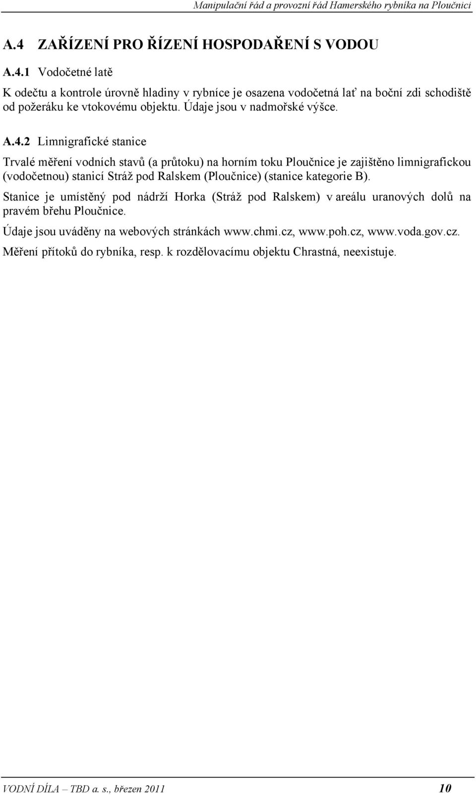 2 Limnigrafické stanice Trvalé měření vodních stavů (a průtoku) na horním toku Ploučnice je zajištěno limnigrafickou (vodočetnou) stanicí Stráž pod Ralskem (Ploučnice) (stanice