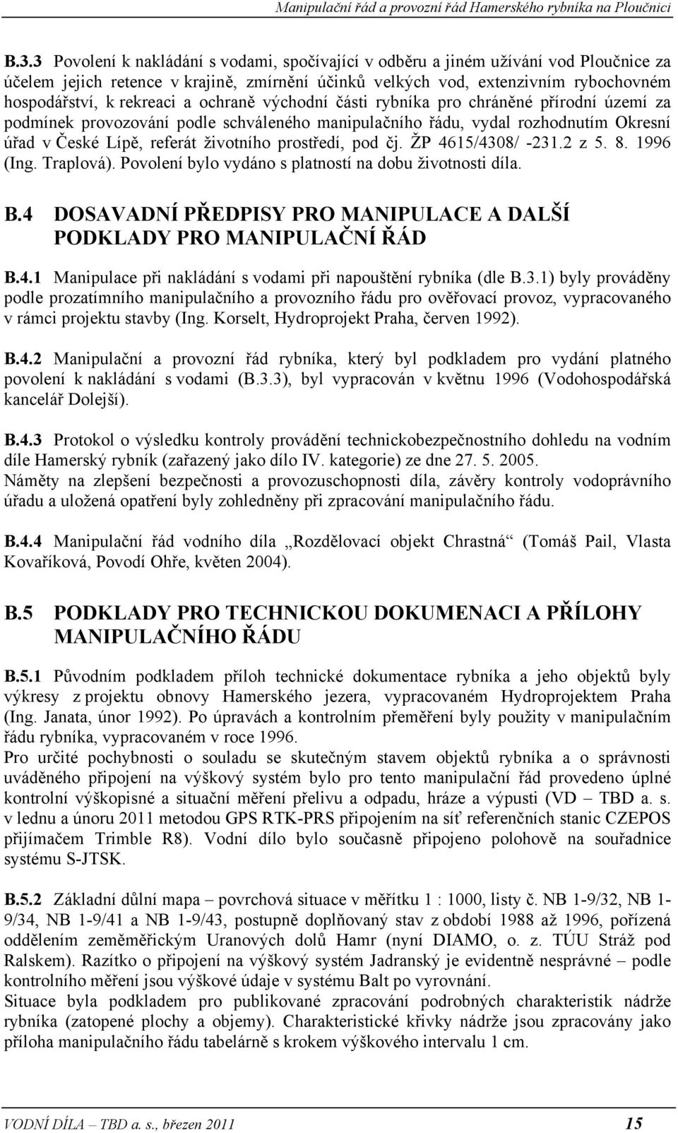 prostředí, pod čj. ŽP 4615/4308/ -231.2 z 5. 8. 1996 (Ing. Traplová). Povolení bylo vydáno s platností na dobu životnosti díla. B.