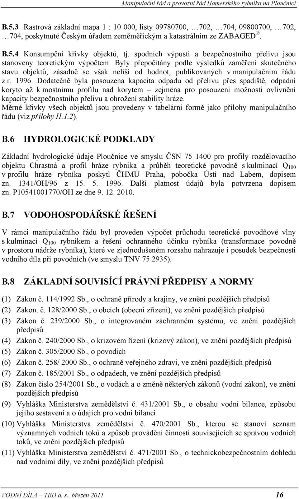 Byly přepočítány podle výsledků zaměření skutečného stavu objektů, zásadně se však neliší od hodnot, publikovaných v manipulačním řádu z r. 1996.