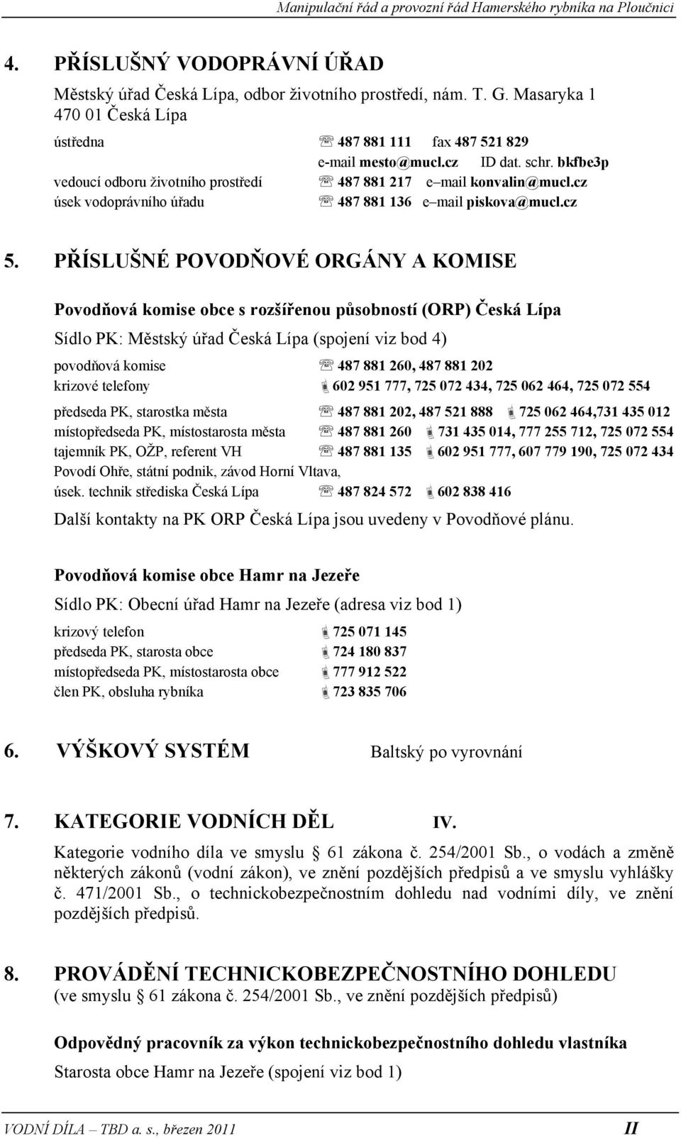 PŘÍSLUŠNÉ POVODŇOVÉ ORGÁNY A KOMISE Povodňová komise obce s rozšířenou působností (ORP) Česká Lípa Sídlo PK: Městský úřad Česká Lípa (spojení viz bod 4) povodňová komise 487 881 260, 487 881 202