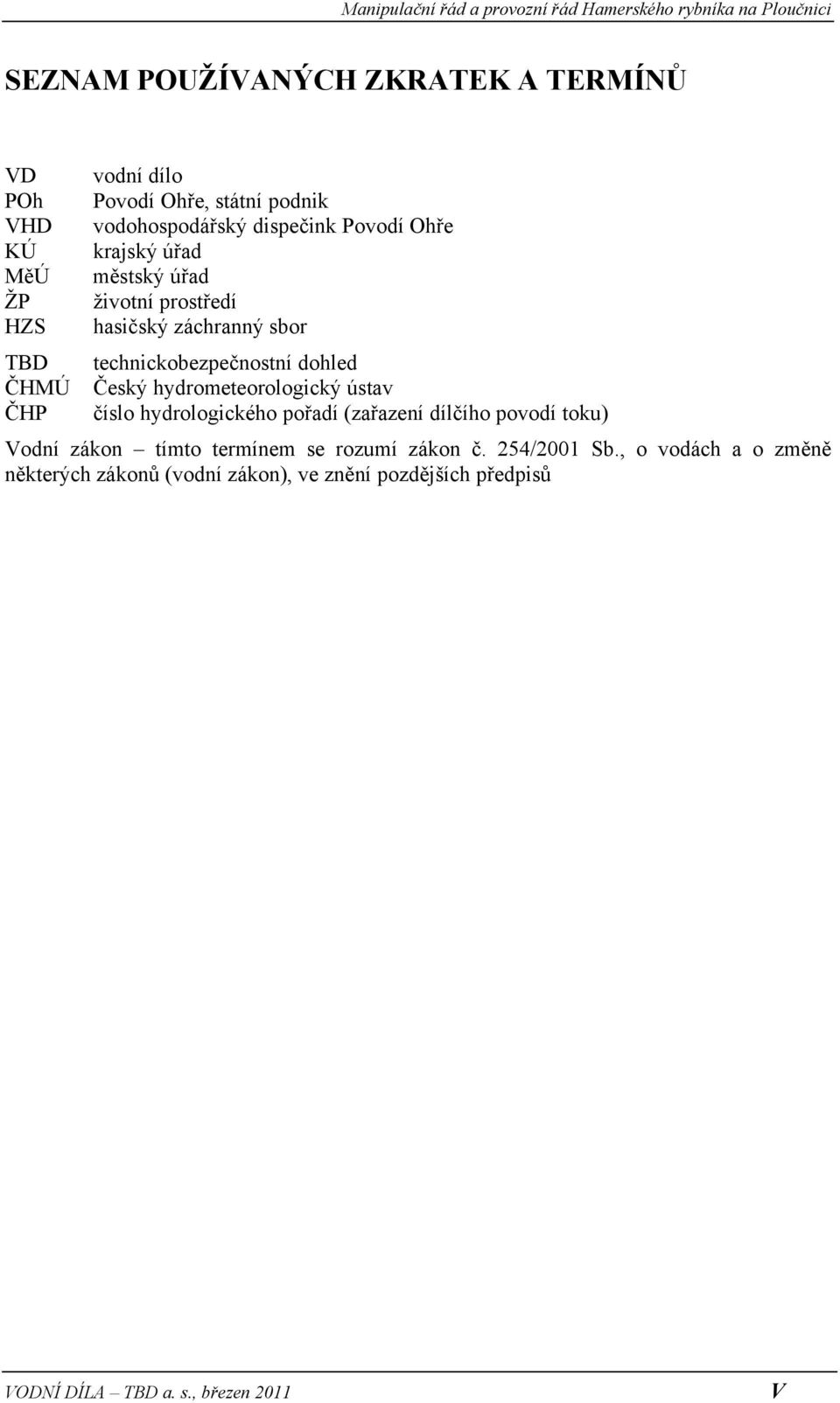 hydrometeorologický ústav číslo hydrologického pořadí (zařazení dílčího povodí toku) Vodní zákon tímto termínem se rozumí zákon