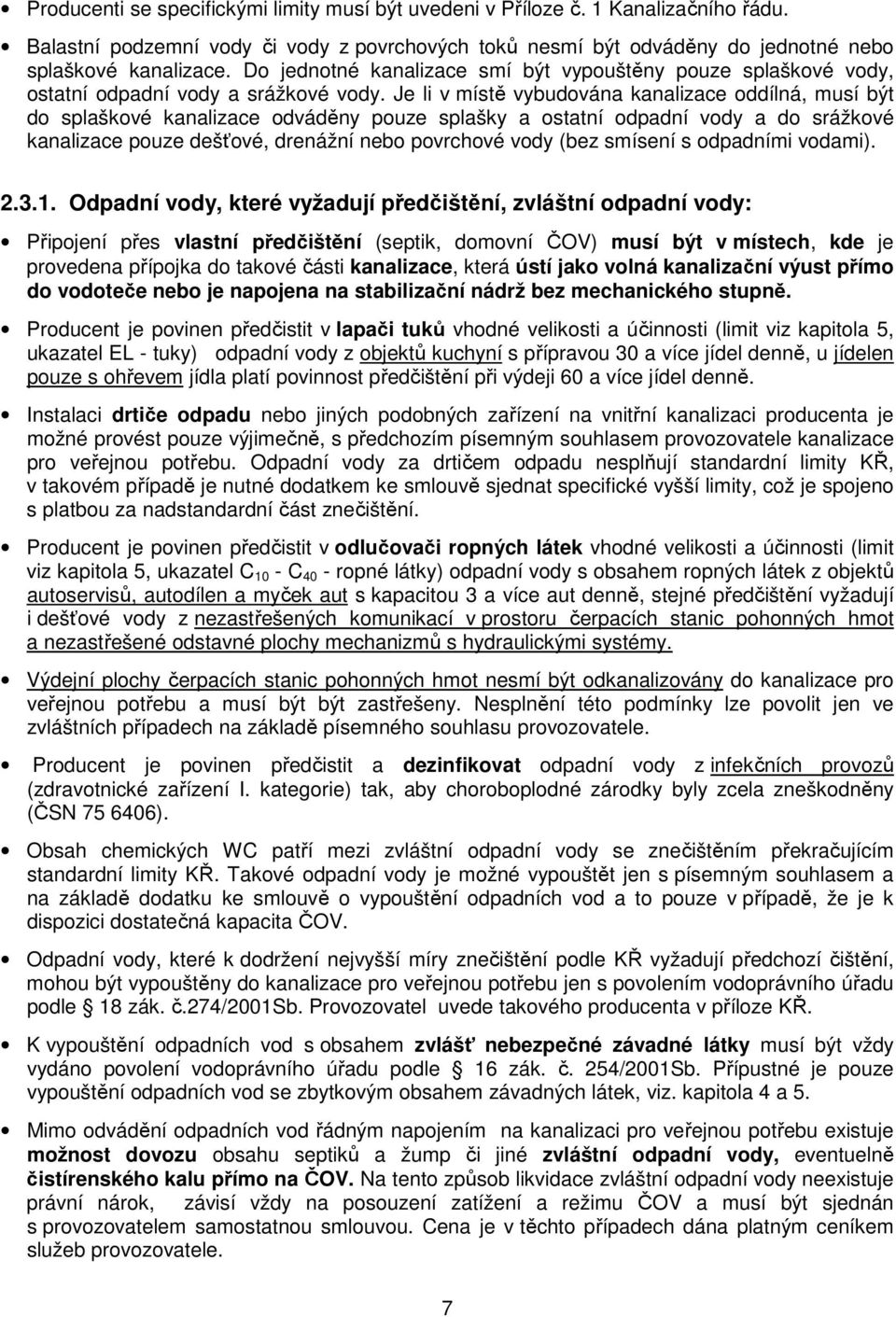 Je li v místě vybudována kanalizace oddílná, musí být do splaškové kanalizace odváděny pouze splašky a ostatní odpadní vody a do srážkové kanalizace pouze dešťové, drenážní nebo povrchové vody (bez