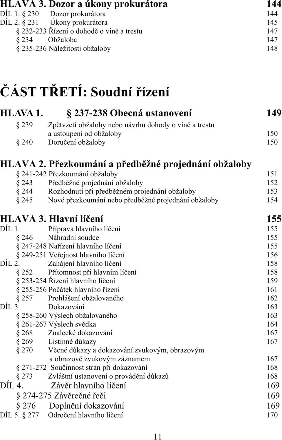 237-238 Obecná ustanovení 149 239 Zpětvzetí obžaloby nebo návrhu dohody o vině a trestu a ustoupení od obžaloby 150 240 Doručení obžaloby 150 HLAVA 2.