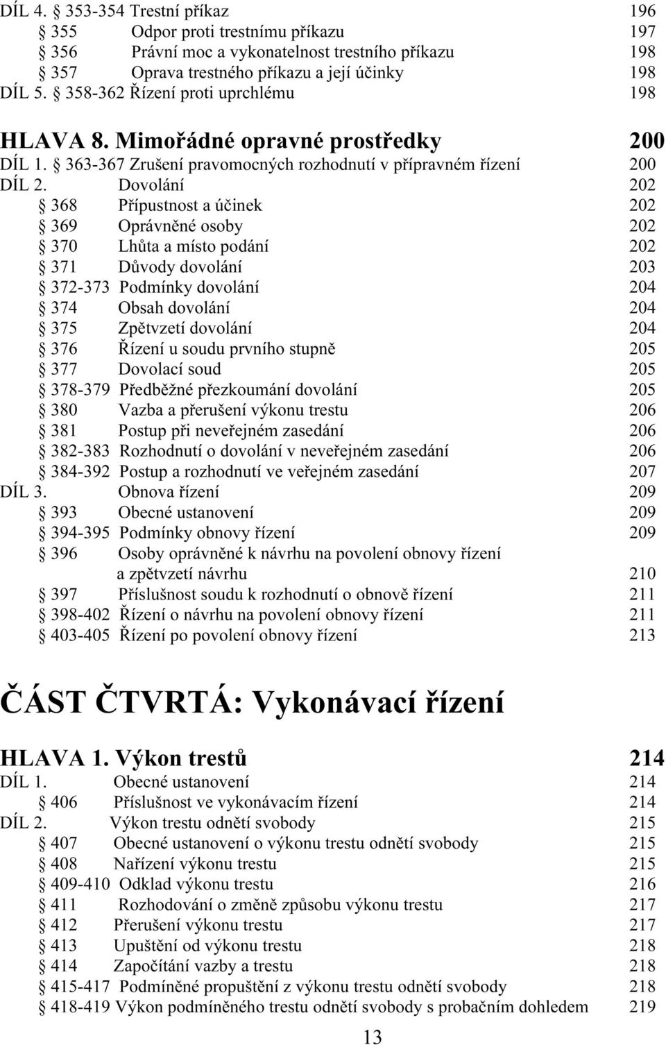 Dovolání 202 368 Přípustnost a účinek 202 369 Oprávněné osoby 202 370 Lhůta a místo podání 202 371 Důvody dovolání 203 372-373 Podmínky dovolání 204 374 Obsah dovolání 204 375 Zpětvzetí dovolání 204