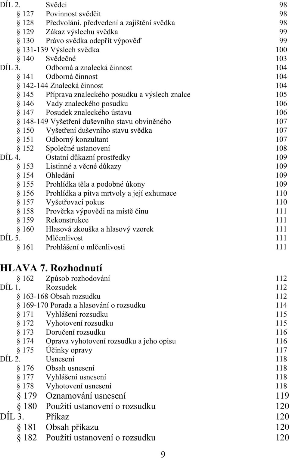 Odborná a znalecká činnost 104 141 Odborná činnost 104 142-144 Znalecká činnost 104 145 Příprava znaleckého posudku a výslech znalce 105 146 Vady znaleckého posudku 106 147 Posudek znaleckého ústavu