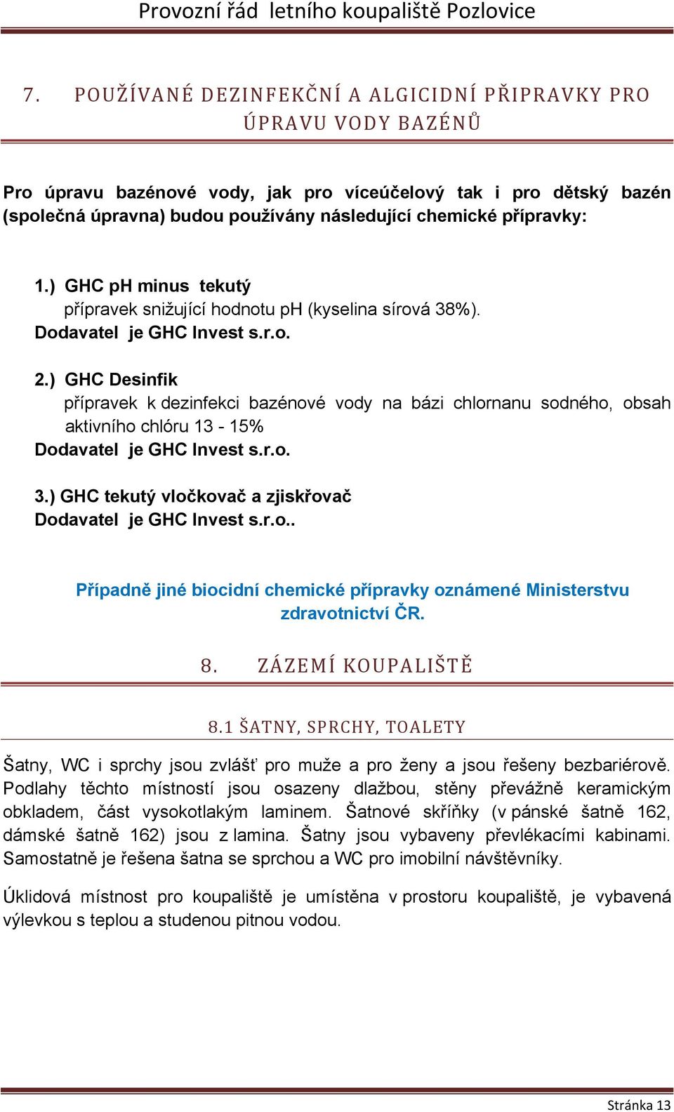 ) GHC Desinfik přípravek k dezinfekci bazénové vody na bázi chlornanu sodného, obsah aktivního chlóru 13-15% Dodavatel je GHC Invest s.r.o. 3.