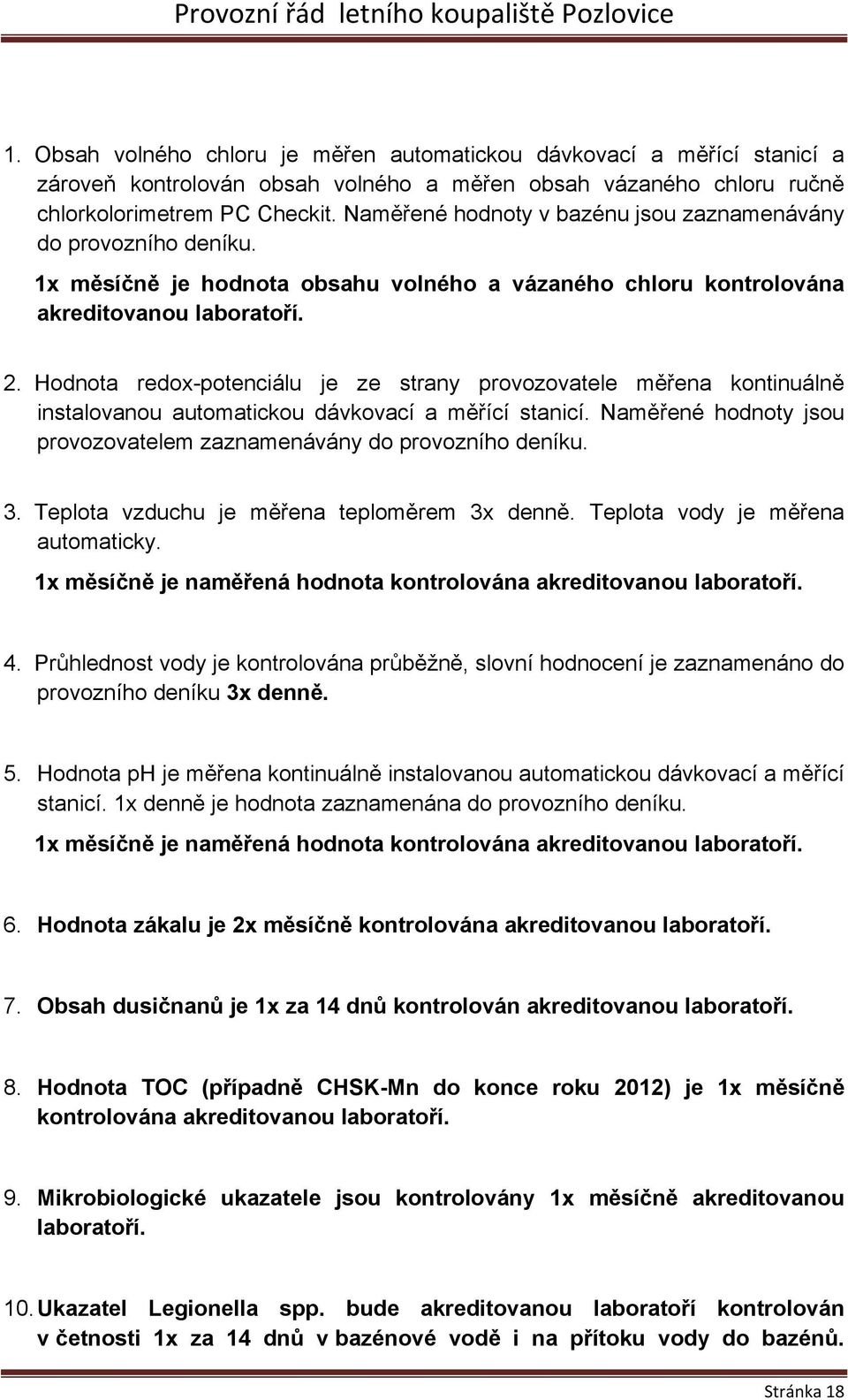 Hodnota redox-potenciálu je ze strany provozovatele měřena kontinuálně instalovanou automatickou dávkovací a měřící stanicí. Naměřené hodnoty jsou provozovatelem zaznamenávány do provozního deníku. 3.