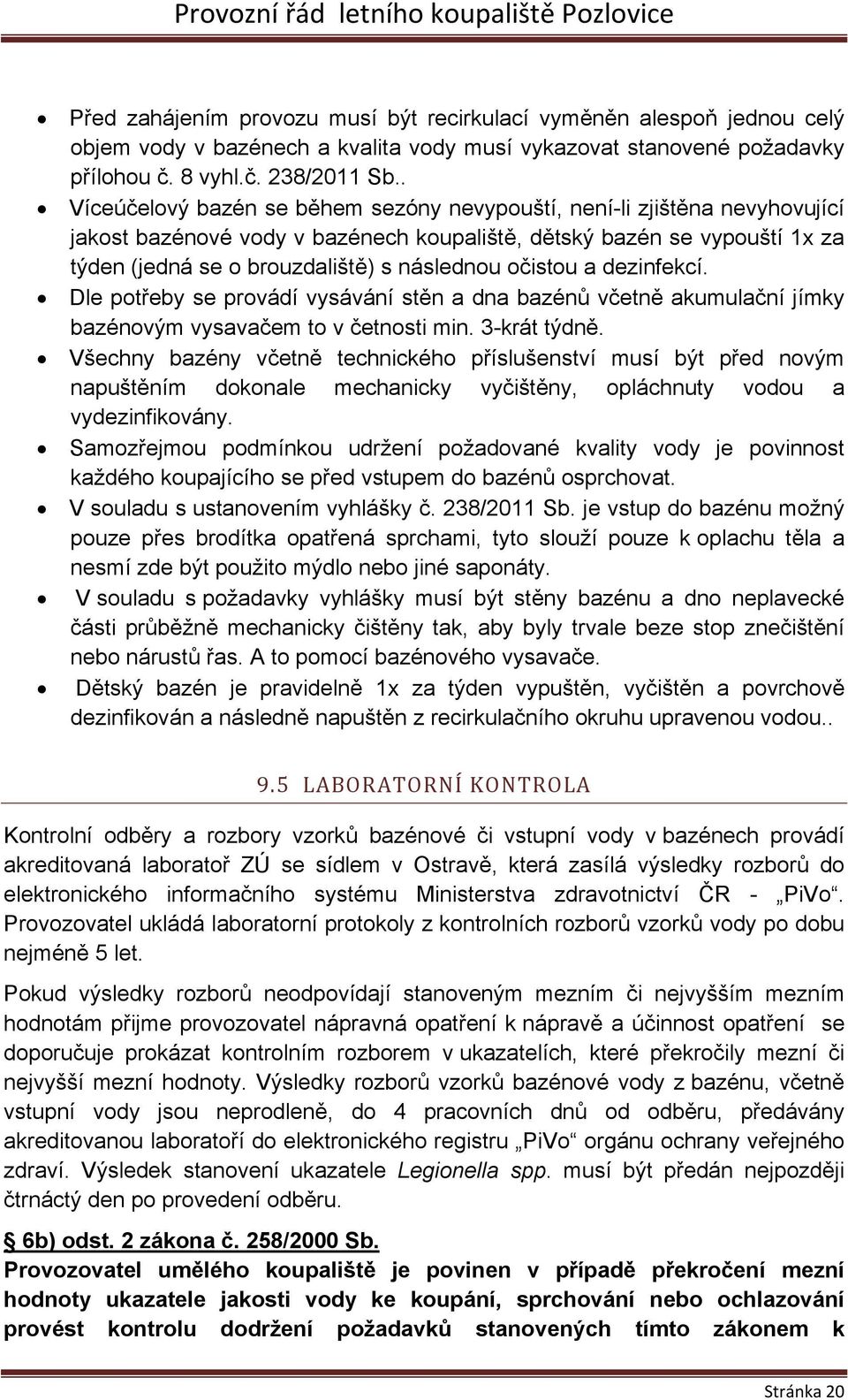 očistou a dezinfekcí. Dle potřeby se provádí vysávání stěn a dna bazénů včetně akumulační jímky bazénovým vysavačem to v četnosti min. 3-krát týdně.